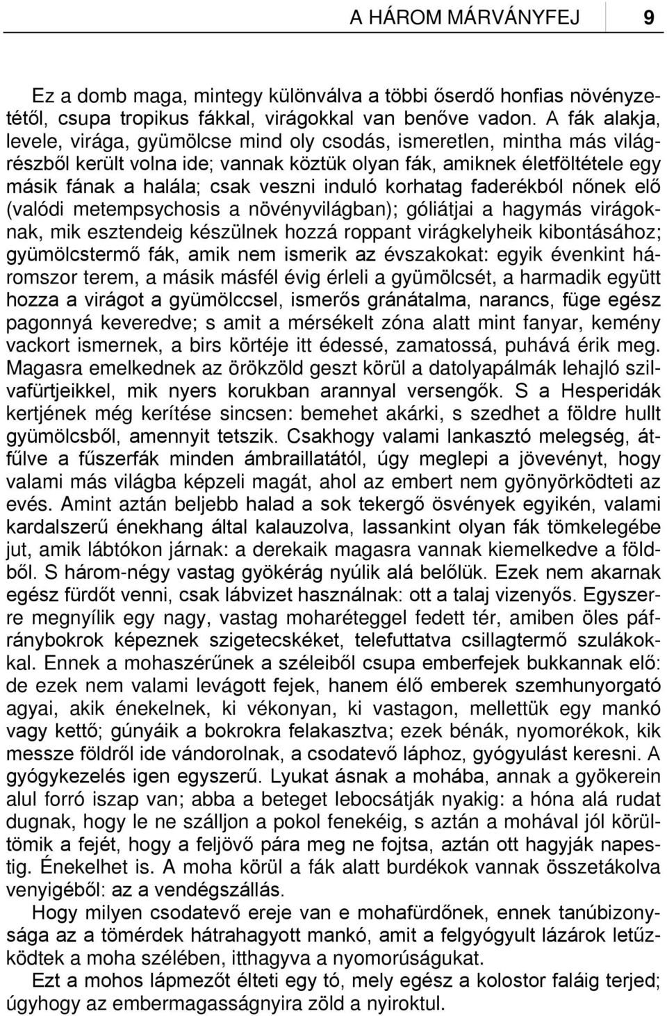 induló korhatag faderékból nőnek elő (valódi metempsychosis a növényvilágban); góliátjai a hagymás virágoknak, mik esztendeig készülnek hozzá roppant virágkelyheik kibontásához; gyümölcstermő fák,