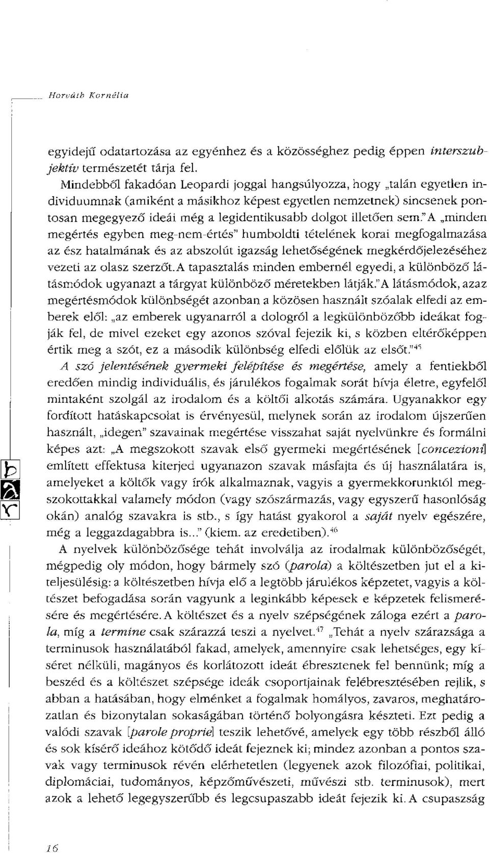 illetően sem." A minden megértés egyben meg-nem-értés" humboldti tételének korai megfogalmazása az ész hatalmának és az abszolút igazság lehetőségének megkérdőjelezéséhez vezeti az olasz szerzőt.