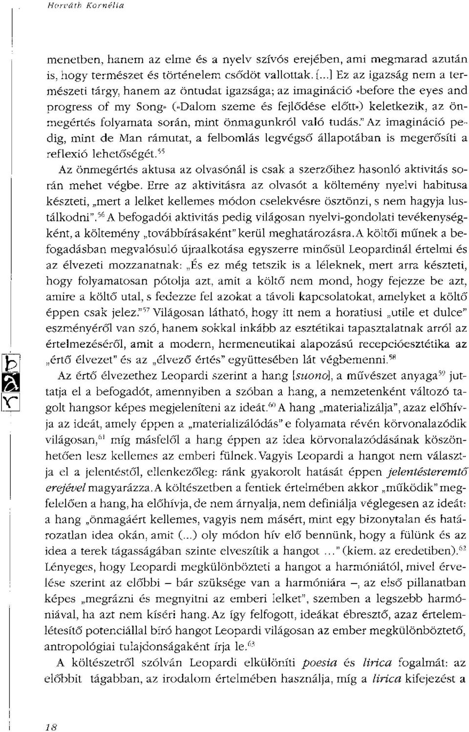 során, mint önmagunkról való tudás." Az imagináció pedig, mint de Man rámutat, a felbomlás legvégső állapotában is megerősíti a reflexió lehetőségét.