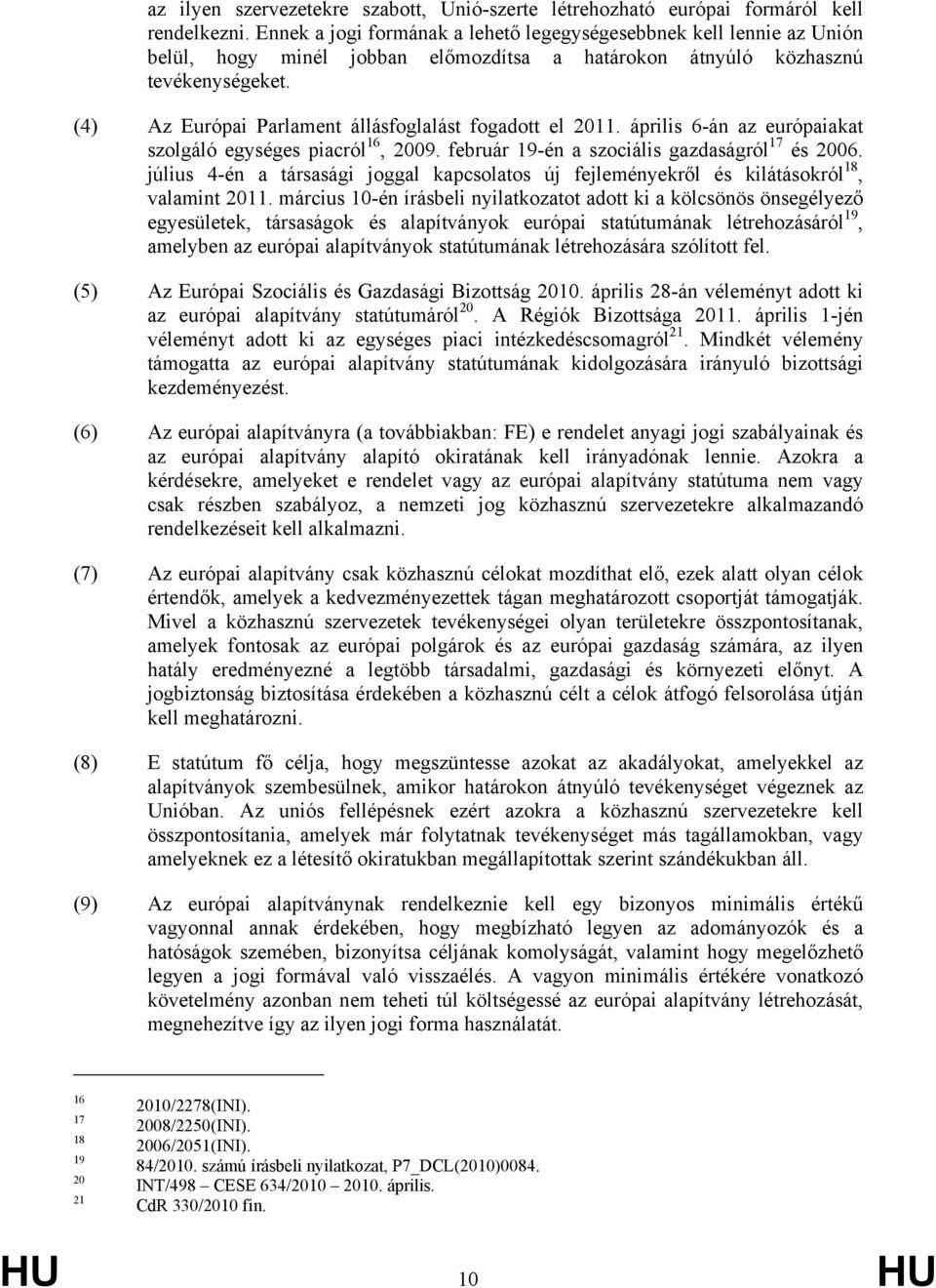 (4) Az Európai Parlament állásfoglalást fogadott el 2011. április 6-án az európaiakat szolgáló egységes piacról 16, 2009. február 19-én a szociális gazdaságról 17 és 2006.