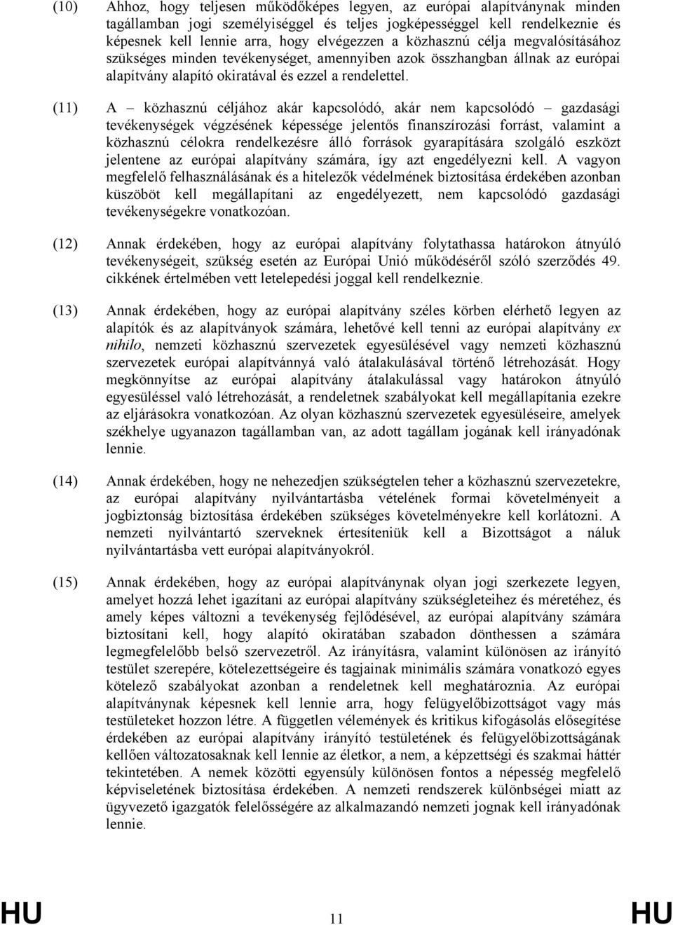 (11) A közhasznú céljához akár kapcsolódó, akár nem kapcsolódó gazdasági tevékenységek végzésének képessége jelentős finanszírozási forrást, valamint a közhasznú célokra rendelkezésre álló források