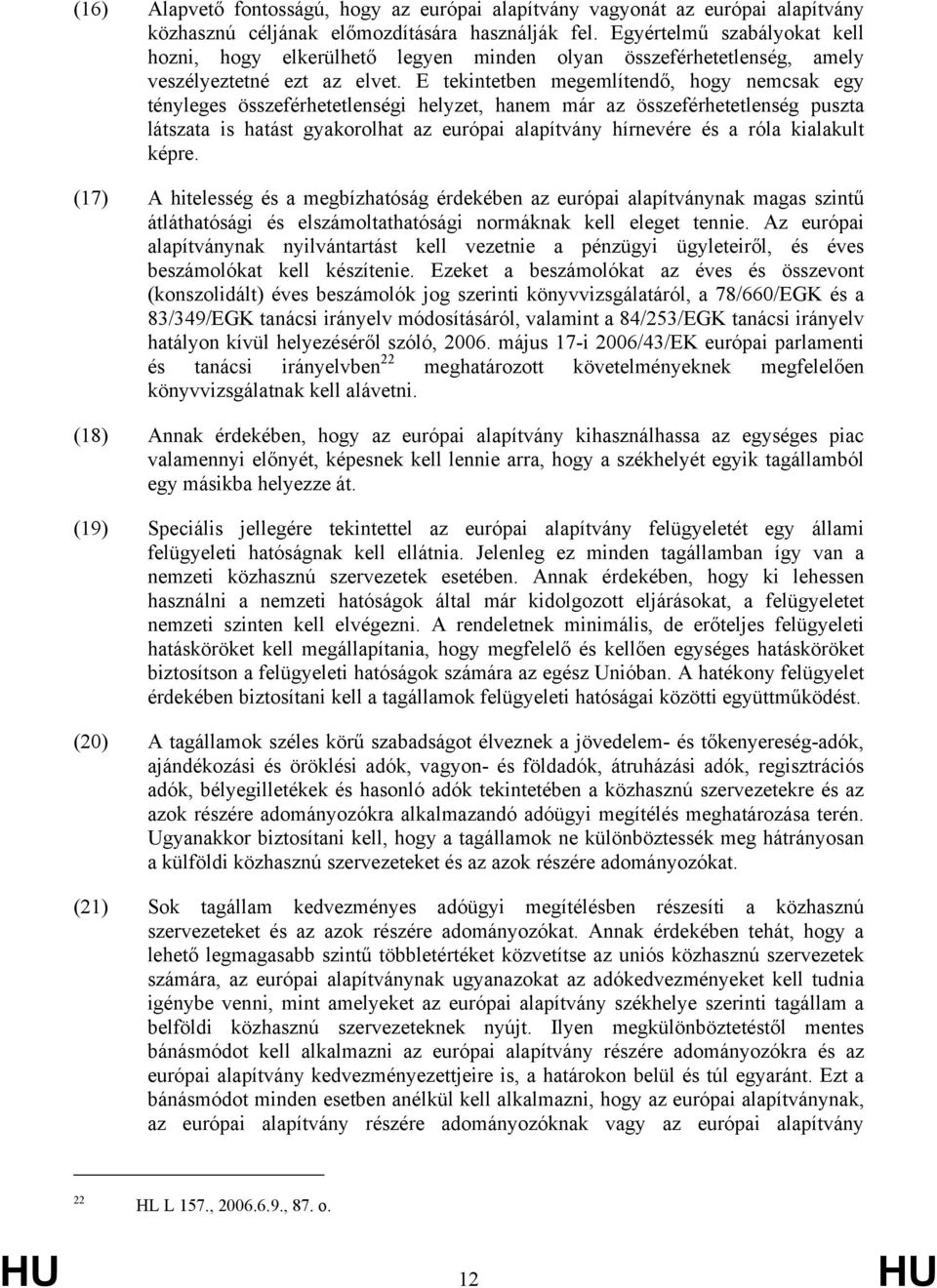 E tekintetben megemlítendő, hogy nemcsak egy tényleges összeférhetetlenségi helyzet, hanem már az összeférhetetlenség puszta látszata is hatást gyakorolhat az európai alapítvány hírnevére és a róla