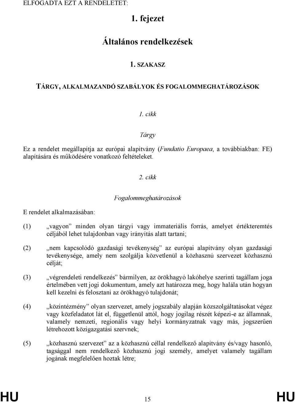 cikk E rendelet alkalmazásában: Fogalommeghatározások (1) vagyon minden olyan tárgyi vagy immateriális forrás, amelyet értékteremtés céljából lehet tulajdonban vagy irányítás alatt tartani; (2) nem