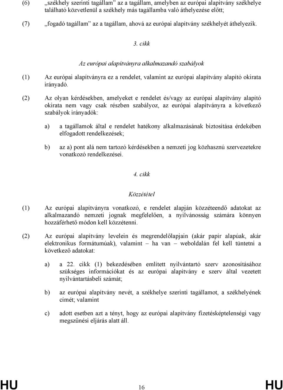 (2) Az olyan kérdésekben, amelyeket e rendelet és/vagy az európai alapítvány alapító okirata nem vagy csak részben szabályoz, az európai alapítványra a következő szabályok irányadók: a) a tagállamok