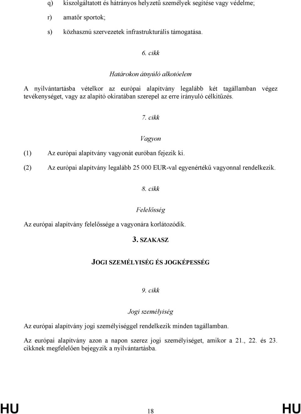 cikk Vagyon (1) Az európai alapítvány vagyonát euróban fejezik ki. (2) Az európai alapítvány legalább 25 000 EUR-val egyenértékű vagyonnal rendelkezik. 8.