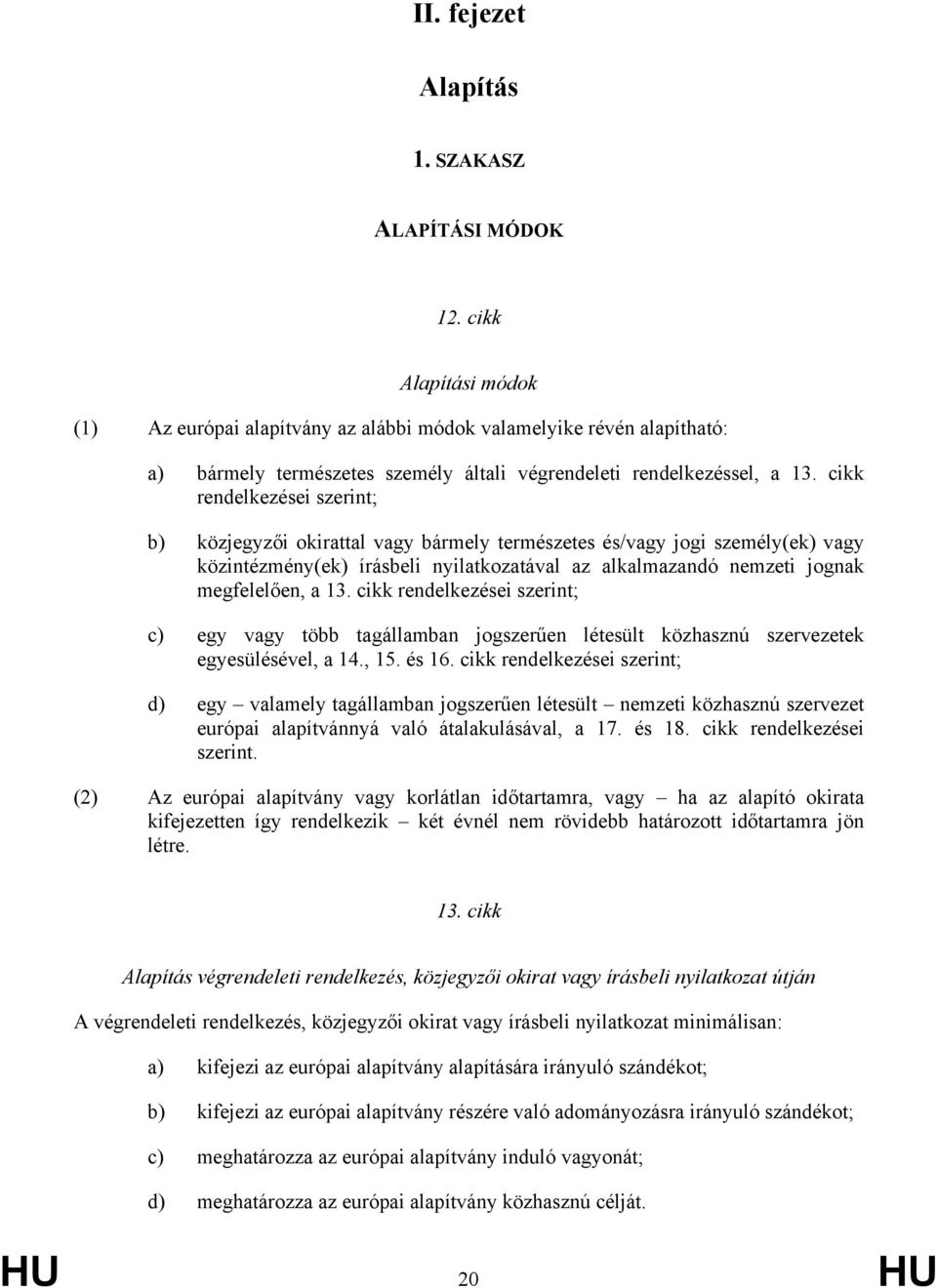 cikk rendelkezései szerint; b) közjegyzői okirattal vagy bármely természetes és/vagy jogi személy(ek) vagy közintézmény(ek) írásbeli nyilatkozatával az alkalmazandó nemzeti jognak megfelelően, a 13.