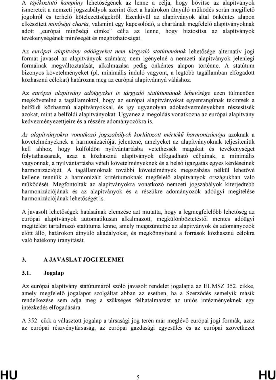 Ezenkívül az alapítványok által önkéntes alapon elkészített minőségi charta, valamint egy kapcsolódó, a chartának megfelelő alapítványoknak adott európai minőségi címke célja az lenne, hogy