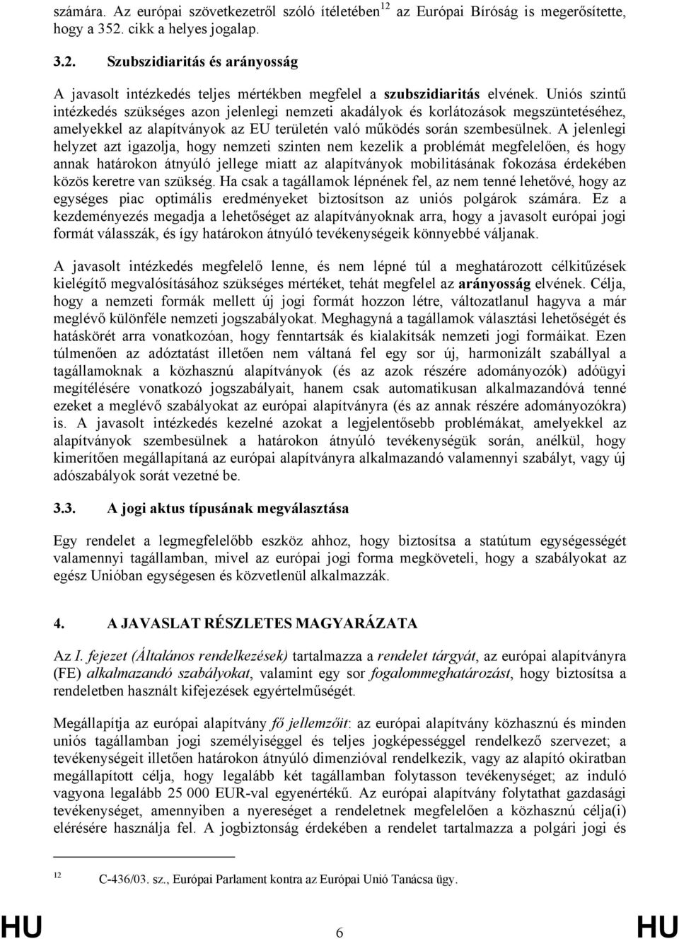 A jelenlegi helyzet azt igazolja, hogy nemzeti szinten nem kezelik a problémát megfelelően, és hogy annak határokon átnyúló jellege miatt az alapítványok mobilitásának fokozása érdekében közös