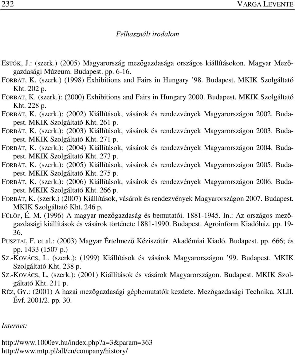 Budapest. MKIK Szolgáltató Kht. 261 p. FORBÁT, K. (szerk.): (2003) Kiállítások, vásárok és rendezvények Magyarországon 2003. Budapest. MKIK Szolgáltató Kht. 271 p. FORBÁT, K. (szerk.): (2004) Kiállítások, vásárok és rendezvények Magyarországon 2004.