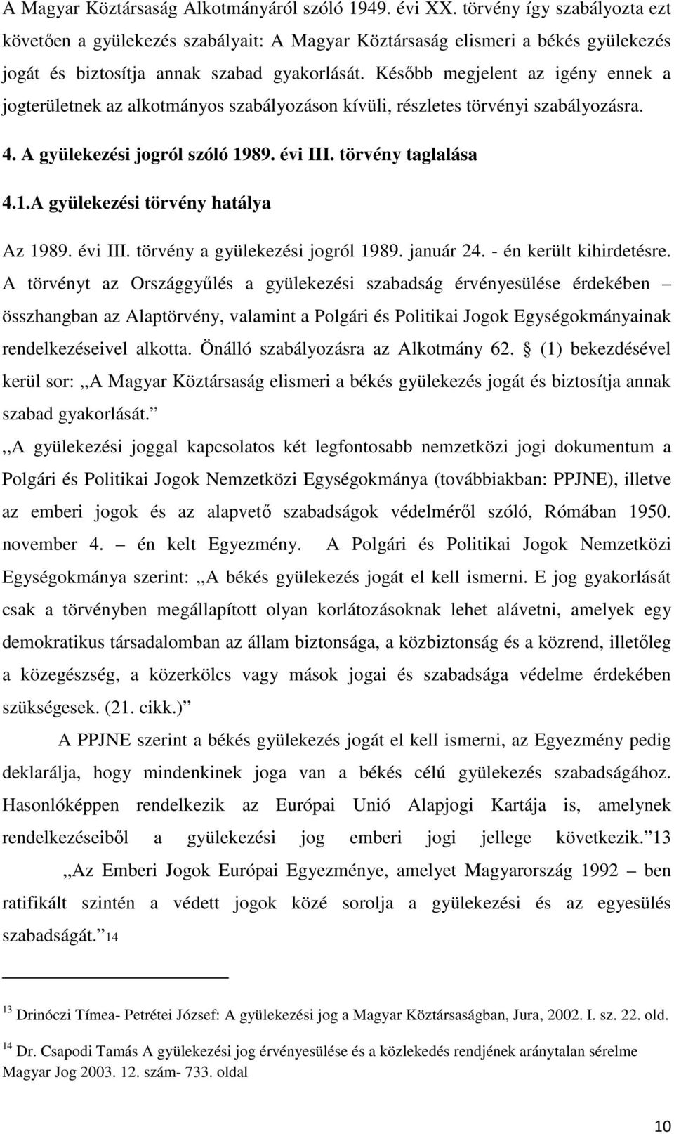 Később megjelent az igény ennek a jogterületnek az alkotmányos szabályozáson kívüli, részletes törvényi szabályozásra. 4. A gyülekezési jogról szóló 1989. évi III. törvény taglalása 4.1.A gyülekezési törvény hatálya Az 1989.