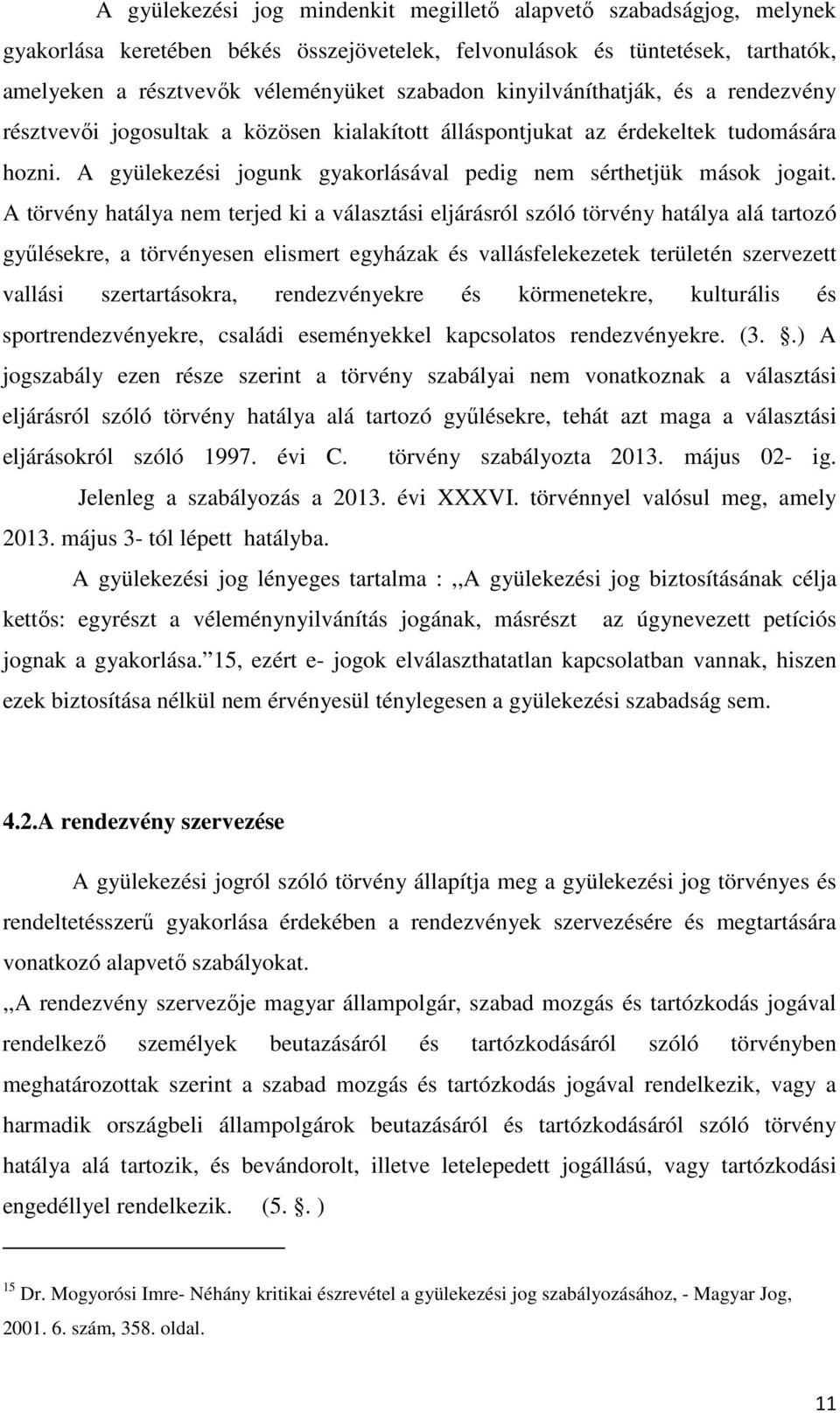 A törvény hatálya nem terjed ki a választási eljárásról szóló törvény hatálya alá tartozó gyűlésekre, a törvényesen elismert egyházak és vallásfelekezetek területén szervezett vallási szertartásokra,