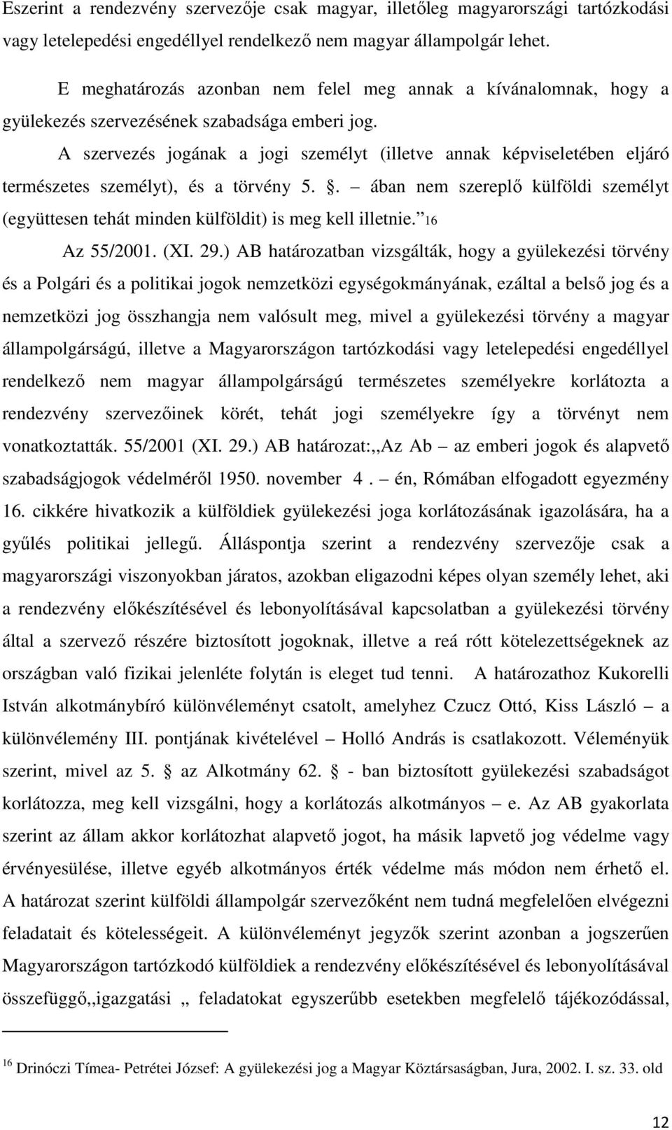 A szervezés jogának a jogi személyt (illetve annak képviseletében eljáró természetes személyt), és a törvény 5.