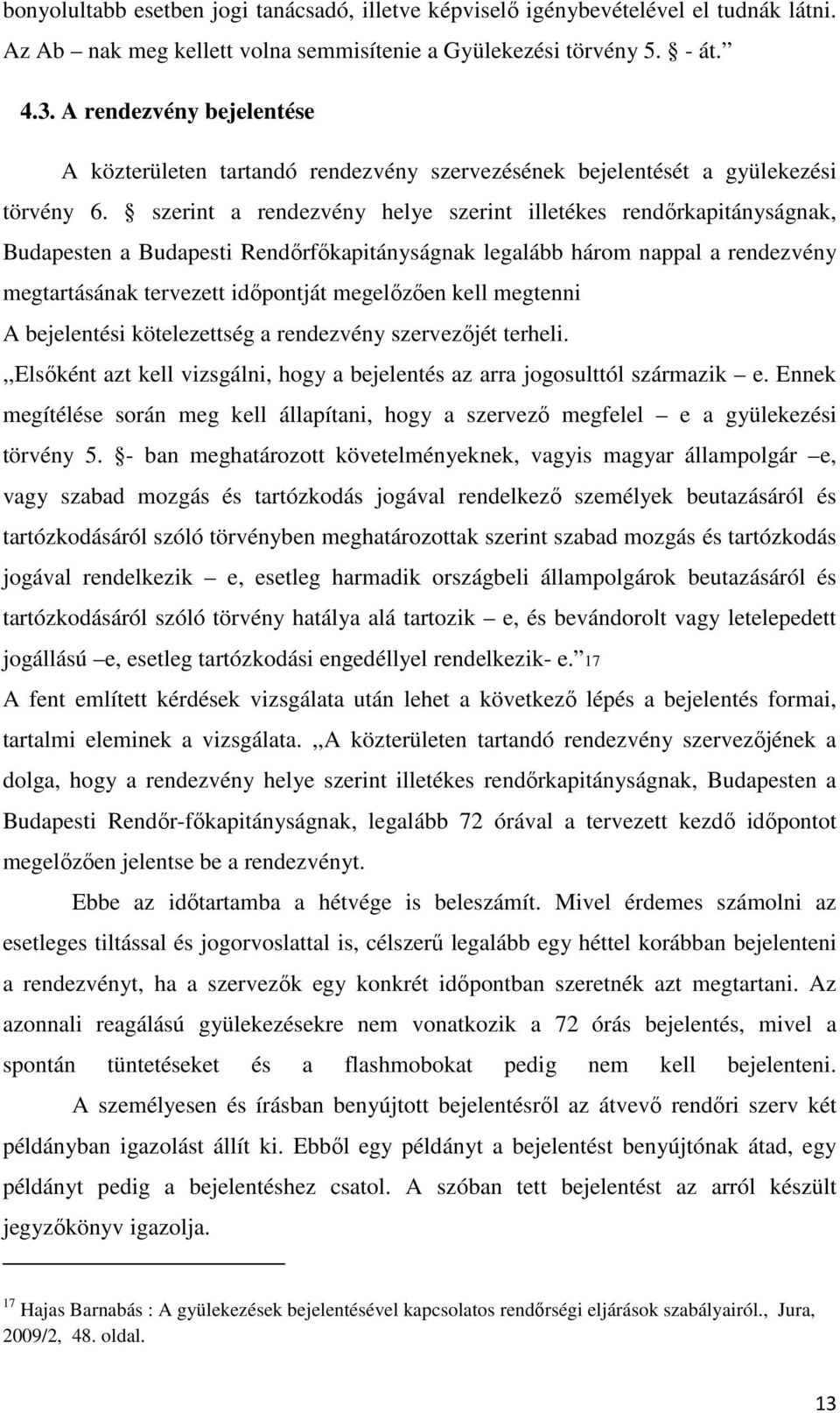 szerint a rendezvény helye szerint illetékes rendőrkapitányságnak, Budapesten a Budapesti Rendőrfőkapitányságnak legalább három nappal a rendezvény megtartásának tervezett időpontját megelőzően kell