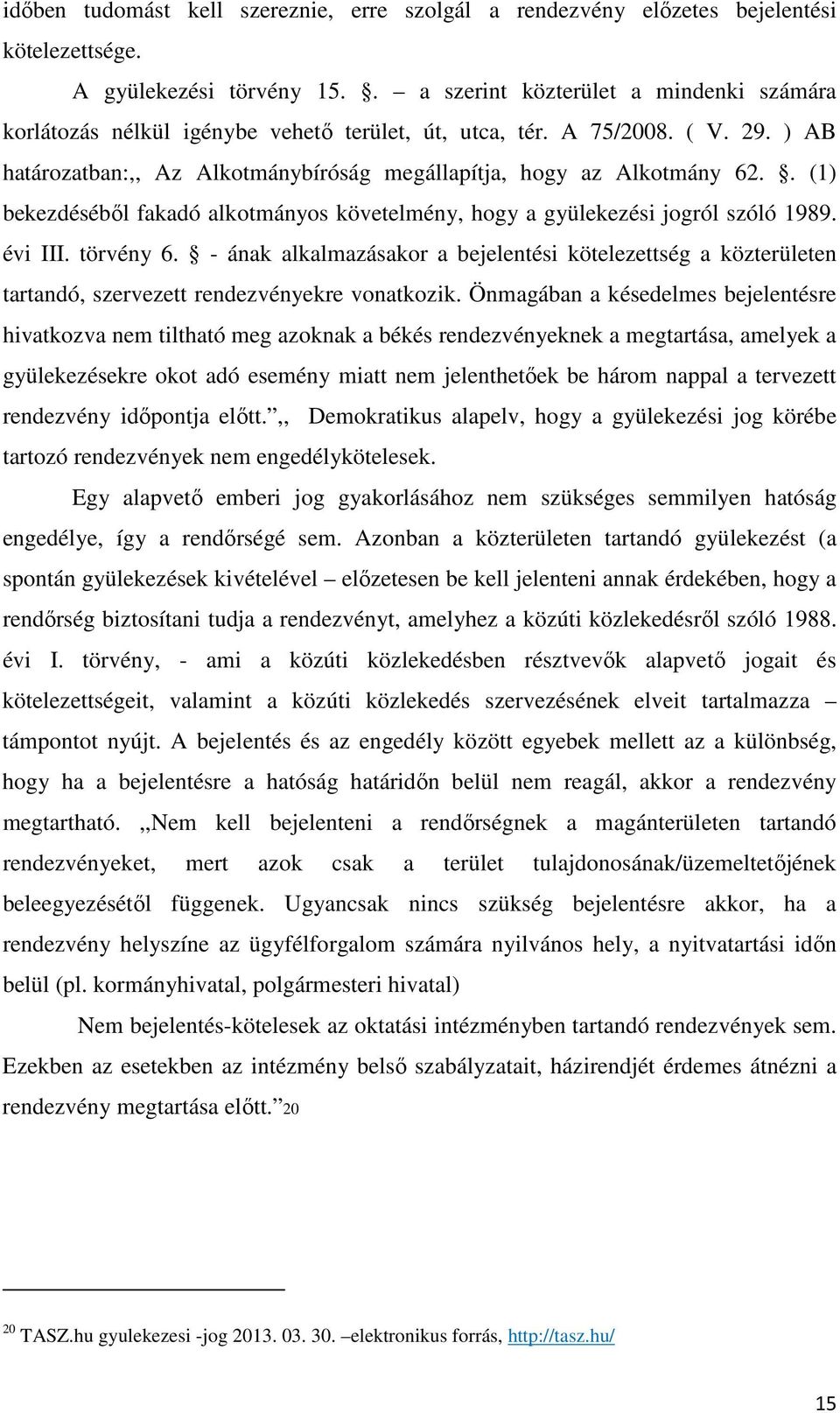 . (1) bekezdéséből fakadó alkotmányos követelmény, hogy a gyülekezési jogról szóló 1989. évi III. törvény 6.