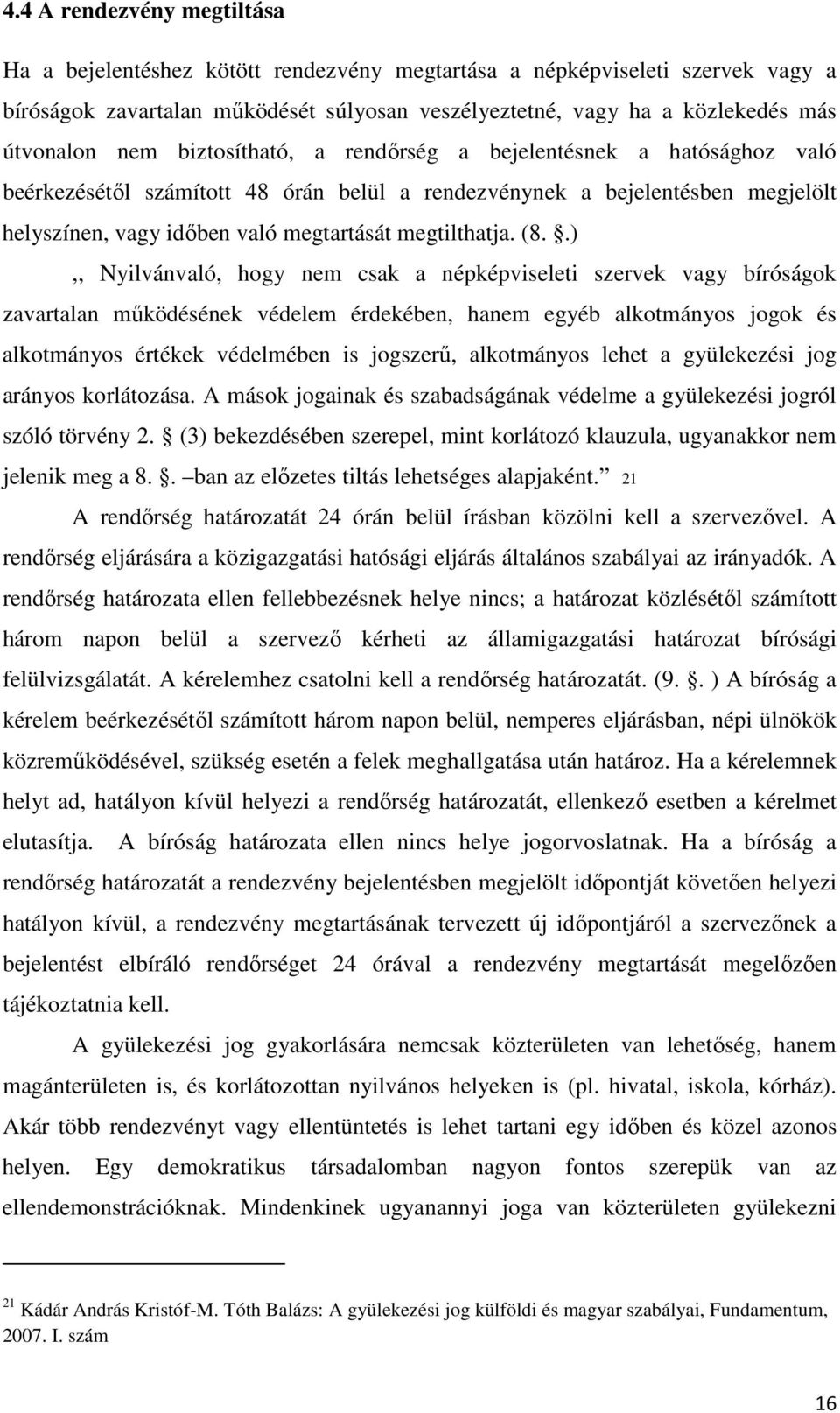 (8..),, Nyilvánvaló, hogy nem csak a népképviseleti szervek vagy bíróságok zavartalan működésének védelem érdekében, hanem egyéb alkotmányos jogok és alkotmányos értékek védelmében is jogszerű,