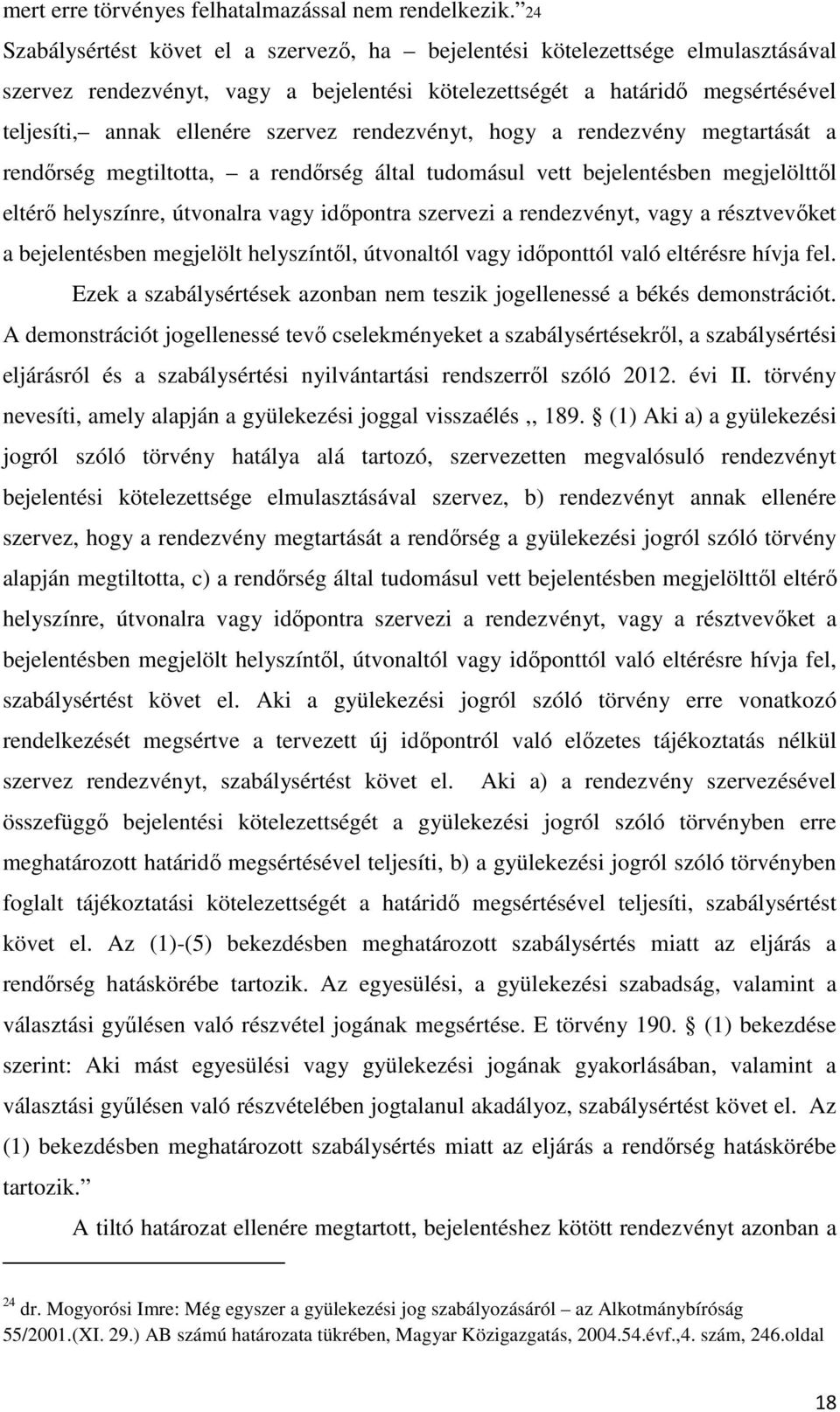 rendezvényt, hogy a rendezvény megtartását a rendőrség megtiltotta, a rendőrség által tudomásul vett bejelentésben megjelölttől eltérő helyszínre, útvonalra vagy időpontra szervezi a rendezvényt,