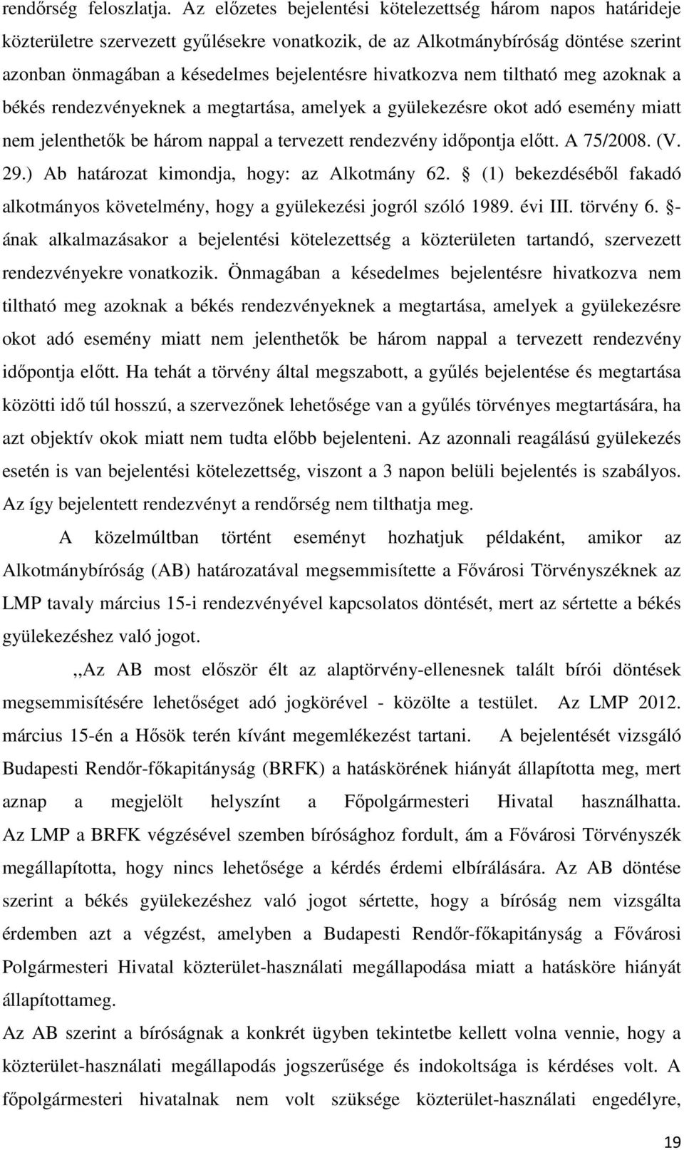 hivatkozva nem tiltható meg azoknak a békés rendezvényeknek a megtartása, amelyek a gyülekezésre okot adó esemény miatt nem jelenthetők be három nappal a tervezett rendezvény időpontja előtt.