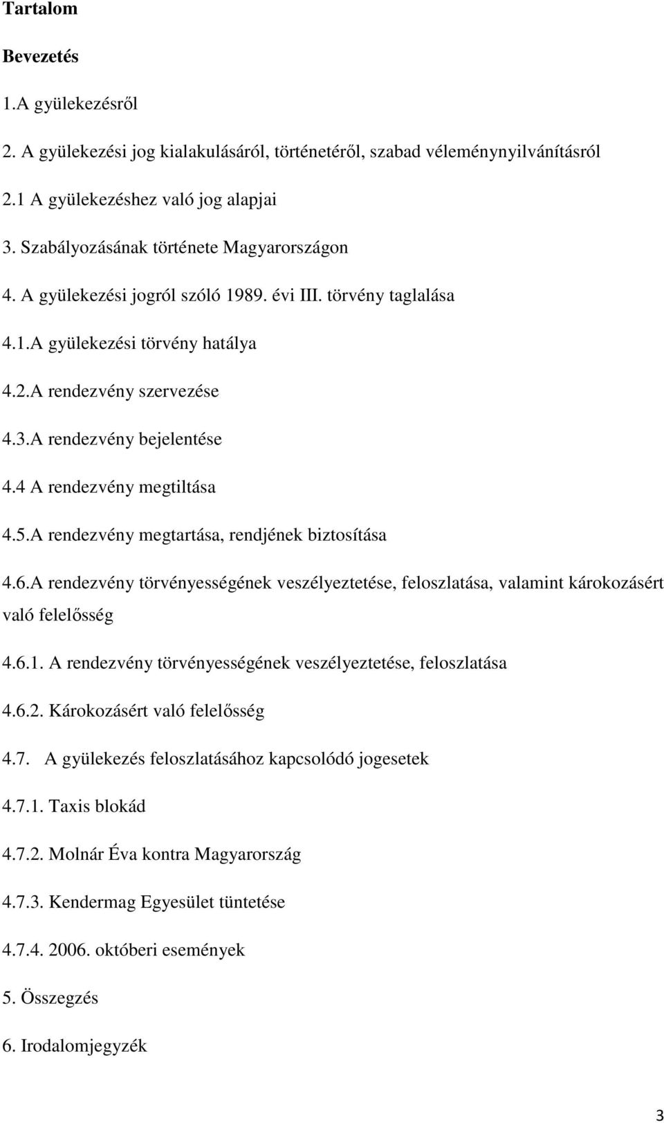 4 A rendezvény megtiltása 4.5.A rendezvény megtartása, rendjének biztosítása 4.6.A rendezvény törvényességének veszélyeztetése, feloszlatása, valamint károkozásért való felelősség 4.6.1.