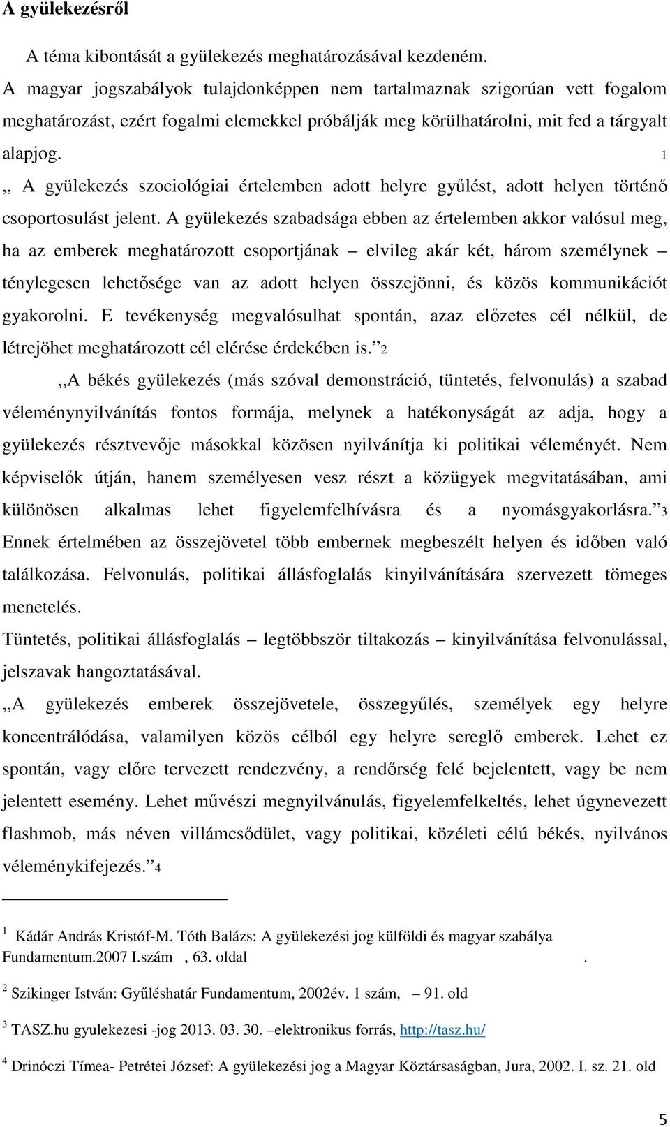 1,, A gyülekezés szociológiai értelemben adott helyre gyűlést, adott helyen történő csoportosulást jelent.