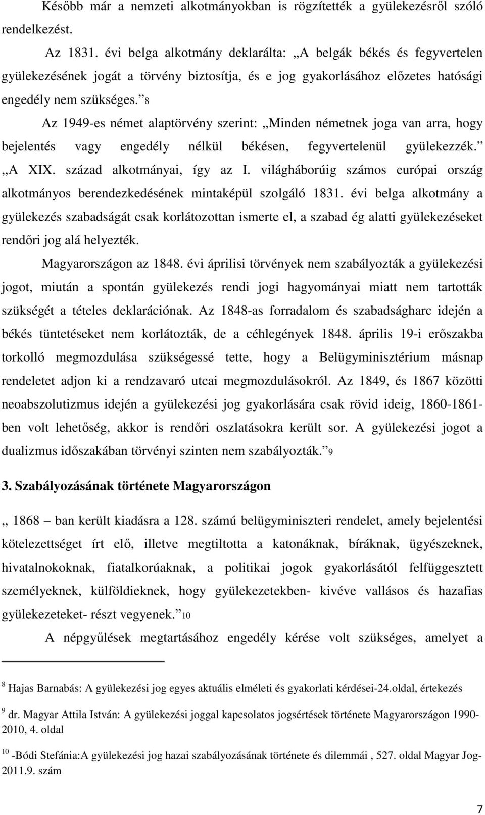 8 Az 1949-es német alaptörvény szerint: Minden németnek joga van arra, hogy bejelentés vagy engedély nélkül békésen, fegyvertelenül gyülekezzék.,,a XIX. század alkotmányai, így az I.