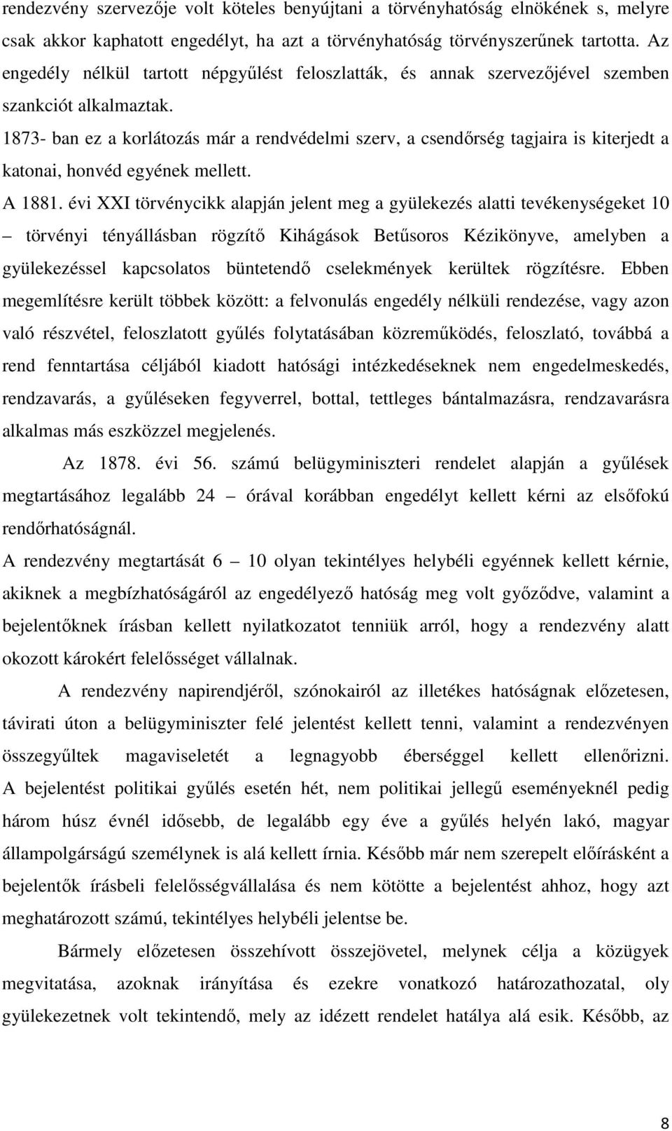 1873- ban ez a korlátozás már a rendvédelmi szerv, a csendőrség tagjaira is kiterjedt a katonai, honvéd egyének mellett. A 1881.