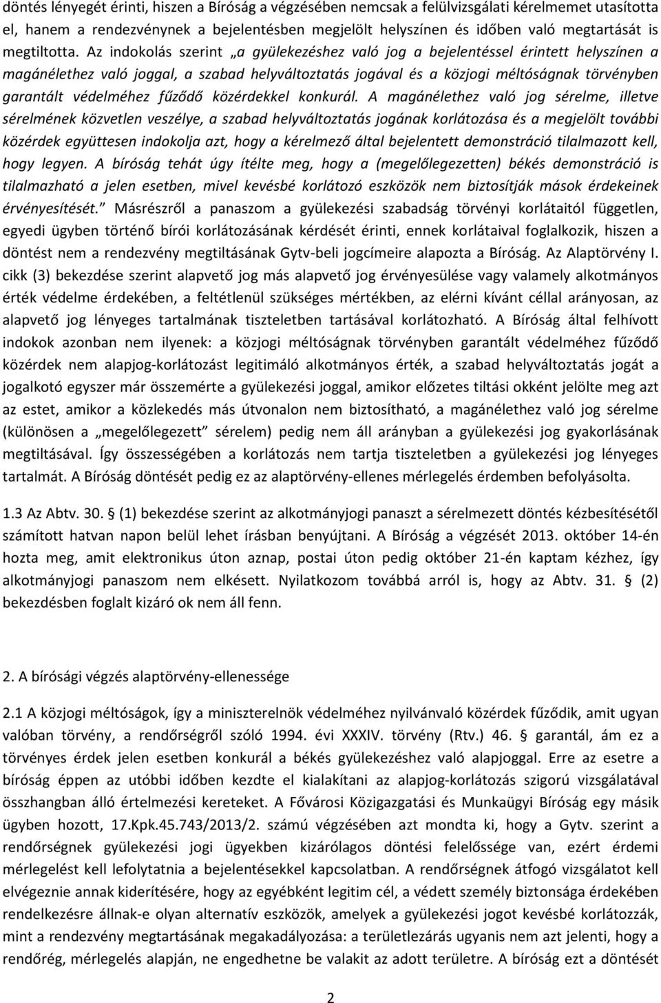 Az indokolás szerint a gyülekezéshez való jog a bejelentéssel érintett helyszínen a magánélethez való joggal, a szabad helyváltoztatás jogával és a közjogi méltóságnak törvényben garantált védelméhez