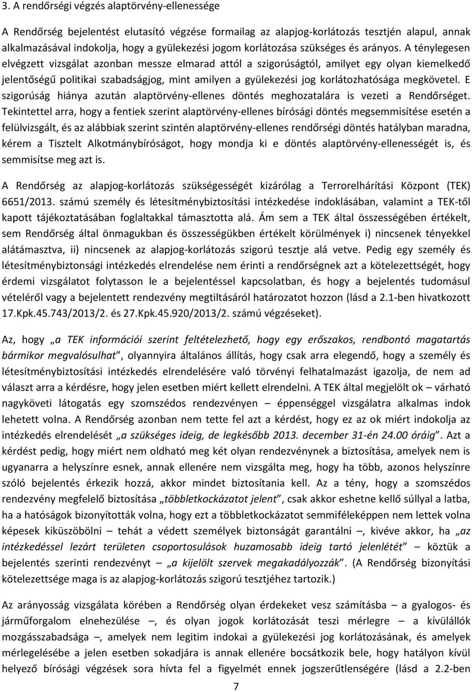 A ténylegesen elvégzett vizsgálat azonban messze elmarad attól a szigorúságtól, amilyet egy olyan kiemelkedő jelentőségű politikai szabadságjog, mint amilyen a gyülekezési jog korlátozhatósága