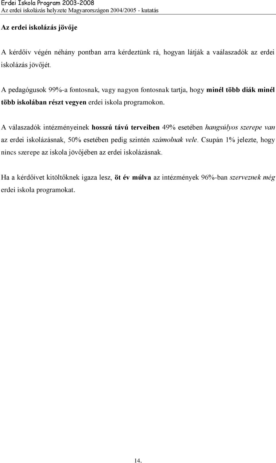 A válaszadók intézményeinek hosszú távú terveiben 49% esetében hangsúlyos szerepe van az erdei iskolázásnak, 50% esetében pedig szintén számolnak vele.