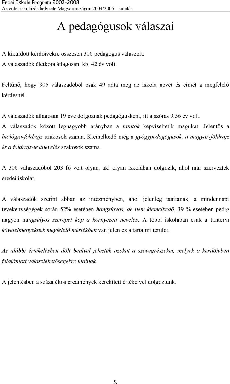 A válaszadók között legnagyobb arányban a tanítók képviseltetik magukat. Jelentős a biológia-földrajz szakosok száma.