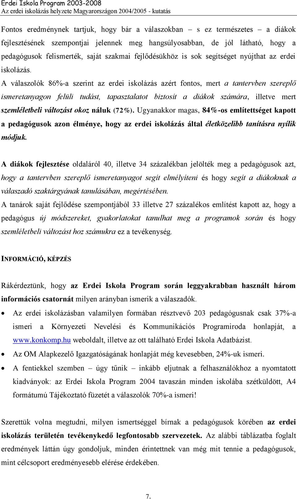 A válaszolók 86%-a szerint az erdei iskolázás azért fontos, mert a tantervben szereplő ismeretanyagon felüli tudást, tapasztalatot biztosít a diákok számára, illetve mert szemléletbeli változást okoz