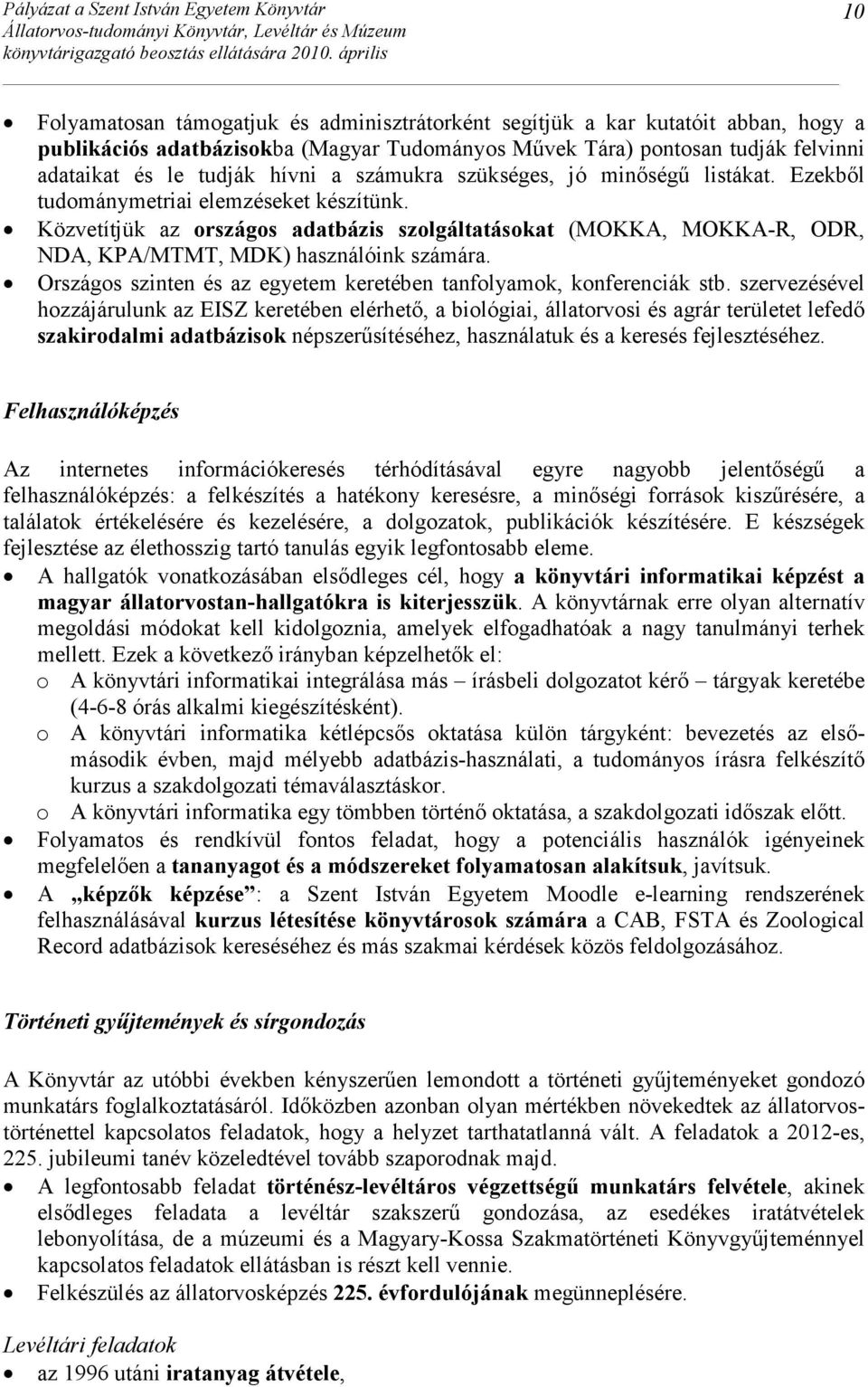 Közvetítjük az országos adatbázis szolgáltatásokat (MOKKA, MOKKA-R, ODR, NDA, KPA/MTMT, MDK) használóink számára. Országos szinten és az egyetem keretében tanfolyamok, konferenciák stb.