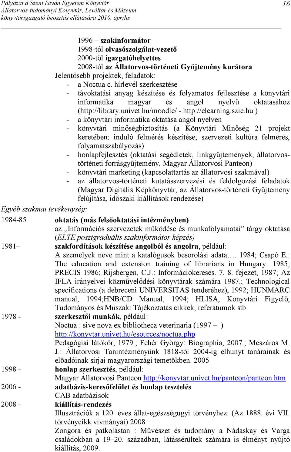 hu ) - a könyvtári informatika oktatása angol nyelven - könyvtári minıségbiztosítás (a Könyvtári Minıség 21 projekt keretében: induló felmérés készítése; szervezeti kultúra felmérés,