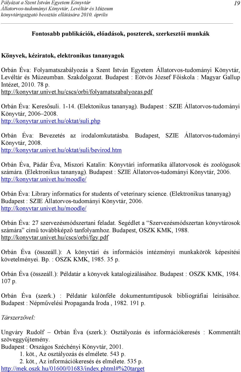 (Elektonikus tananyag). Budapest : SZIE Állatorvos-tudományi Könyvtár, 2006 2008. http://konyvtar.univet.hu/oktat/suli.php Orbán Éva: Bevezetés az irodalomkutatásba.