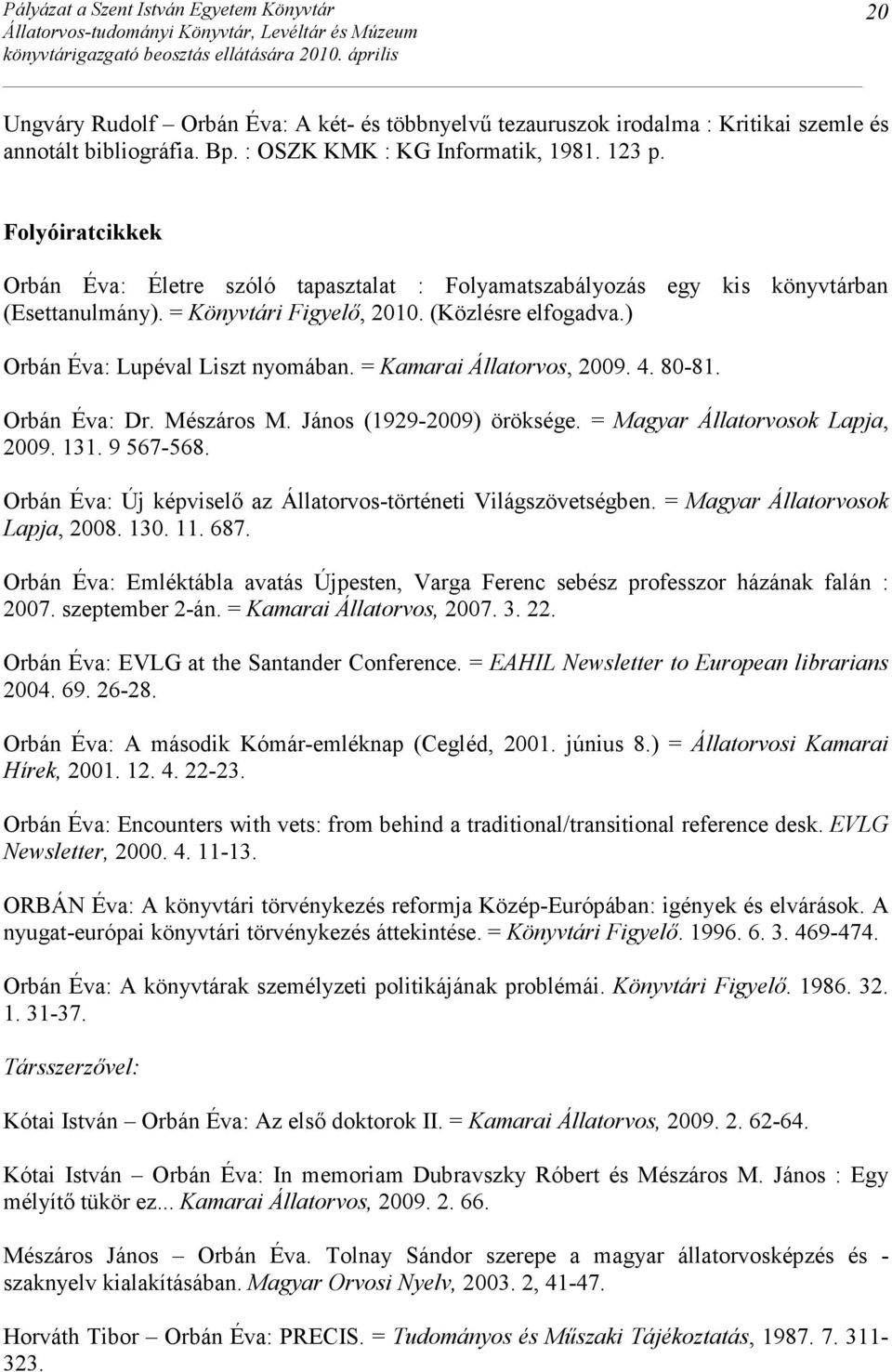 = Kamarai Állatorvos, 2009. 4. 80-81. Orbán Éva: Dr. Mészáros M. János (1929-2009) öröksége. = Magyar Állatorvosok Lapja, 2009. 131. 9 567-568.