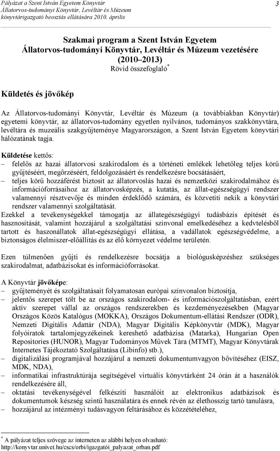 Küldetése kettıs: felelıs az hazai állatorvosi szakirodalom és a történeti emlékek lehetıleg teljes körő győjtéséért, megırzéséért, feldolgozásáért és rendelkezésre bocsátásáért, teljes körő