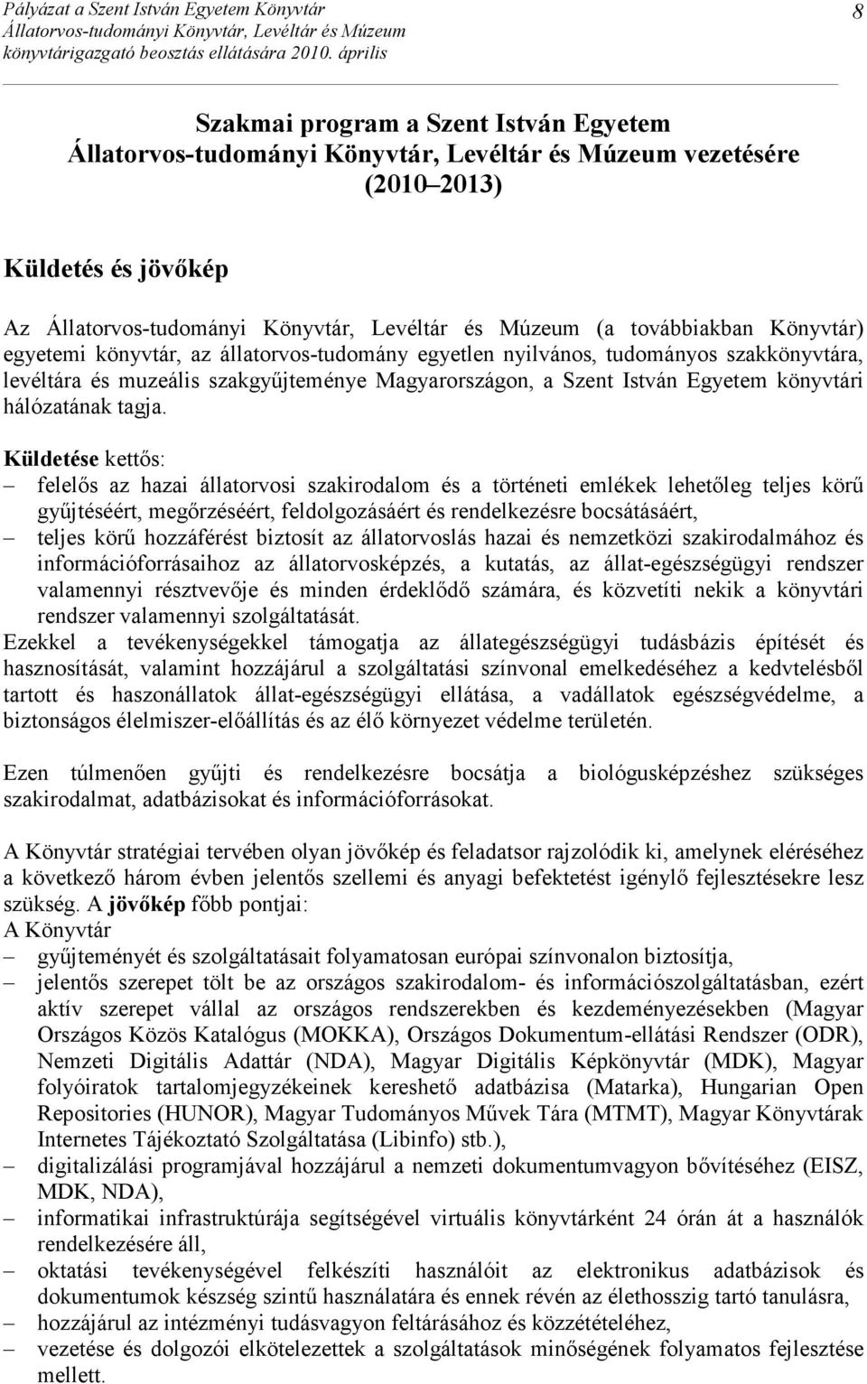 Küldetése kettıs: felelıs az hazai állatorvosi szakirodalom és a történeti emlékek lehetıleg teljes körő győjtéséért, megırzéséért, feldolgozásáért és rendelkezésre bocsátásáért, teljes körő