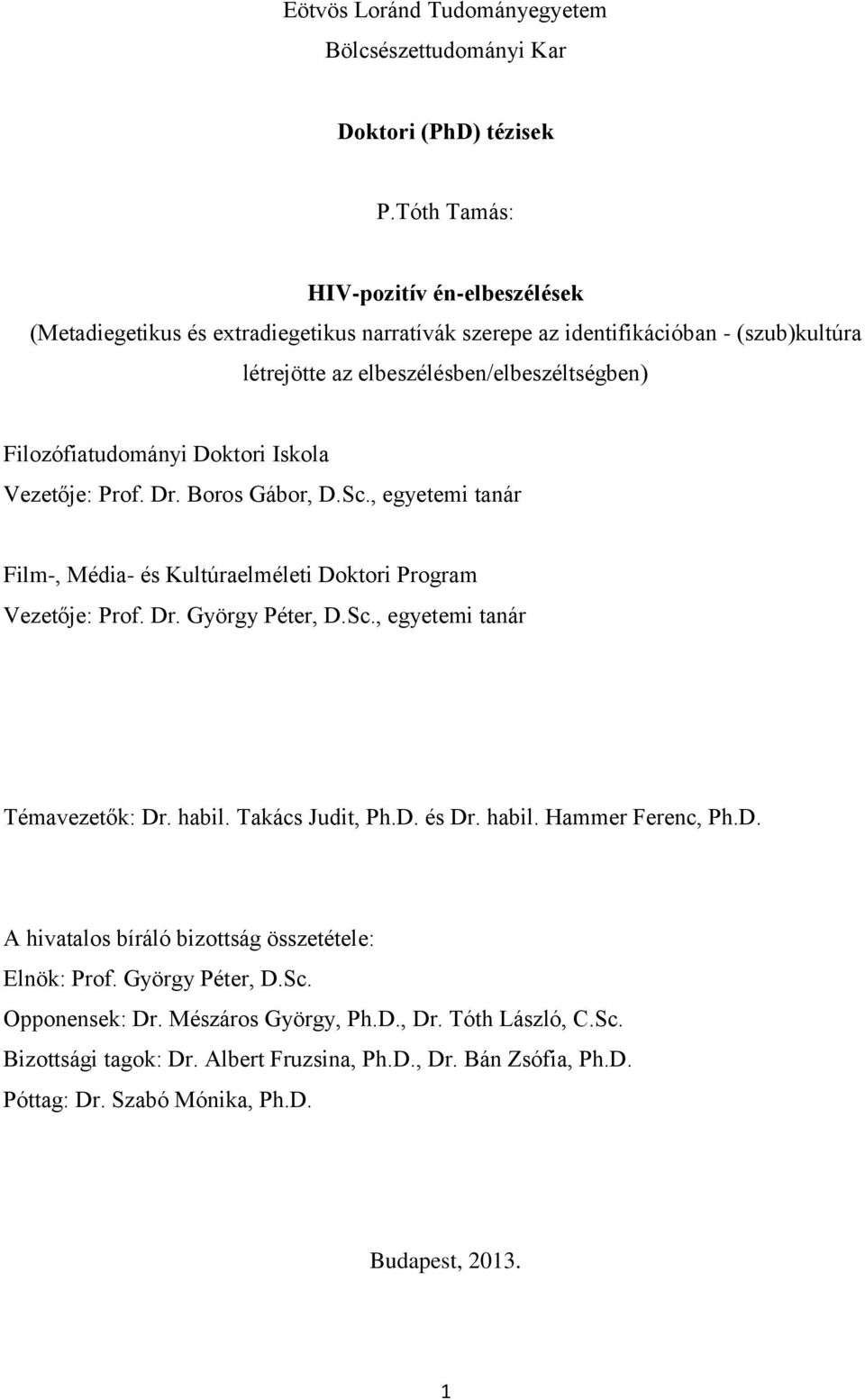 Doktori Iskola Vezetője: Prof. Dr. Boros Gábor, D.Sc., egyetemi tanár Film-, Média- és Kultúraelméleti Doktori Program Vezetője: Prof. Dr. György Péter, D.Sc., egyetemi tanár Témavezetők: Dr.