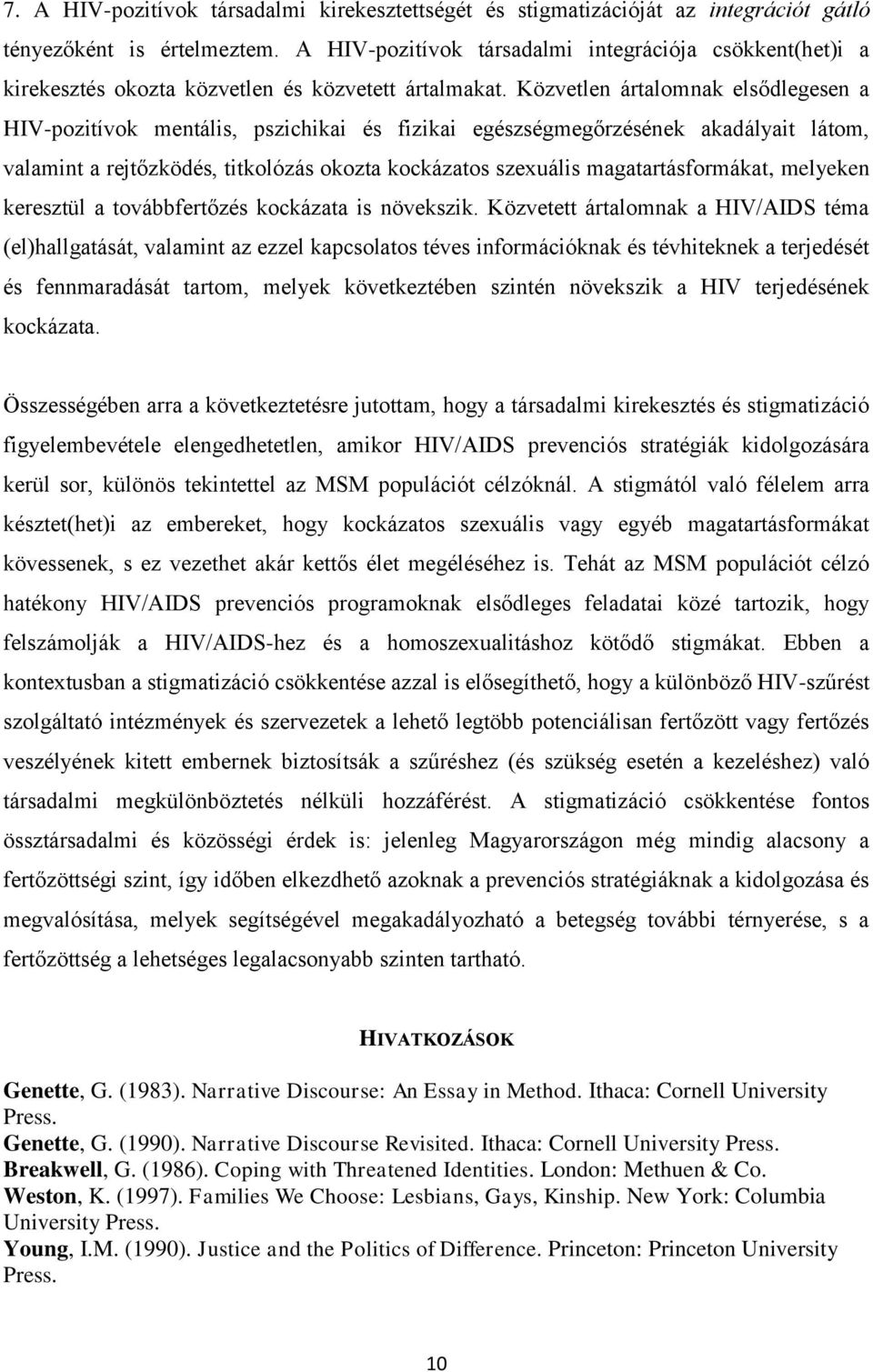 Közvetlen ártalomnak elsődlegesen a HIV-pozitívok mentális, pszichikai és fizikai egészségmegőrzésének akadályait látom, valamint a rejtőzködés, titkolózás okozta kockázatos szexuális