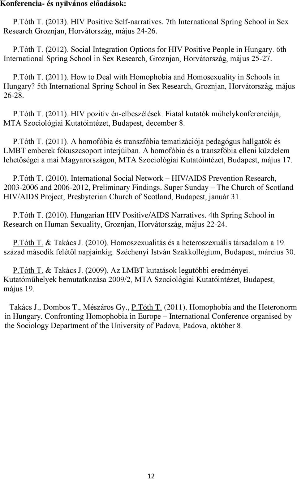 How to Deal with Homophobia and Homosexuality in Schools in Hungary? 5th International Spring School in Sex Research, Groznjan, Horvátország, május 26-28. P.Tóth T. (2011).