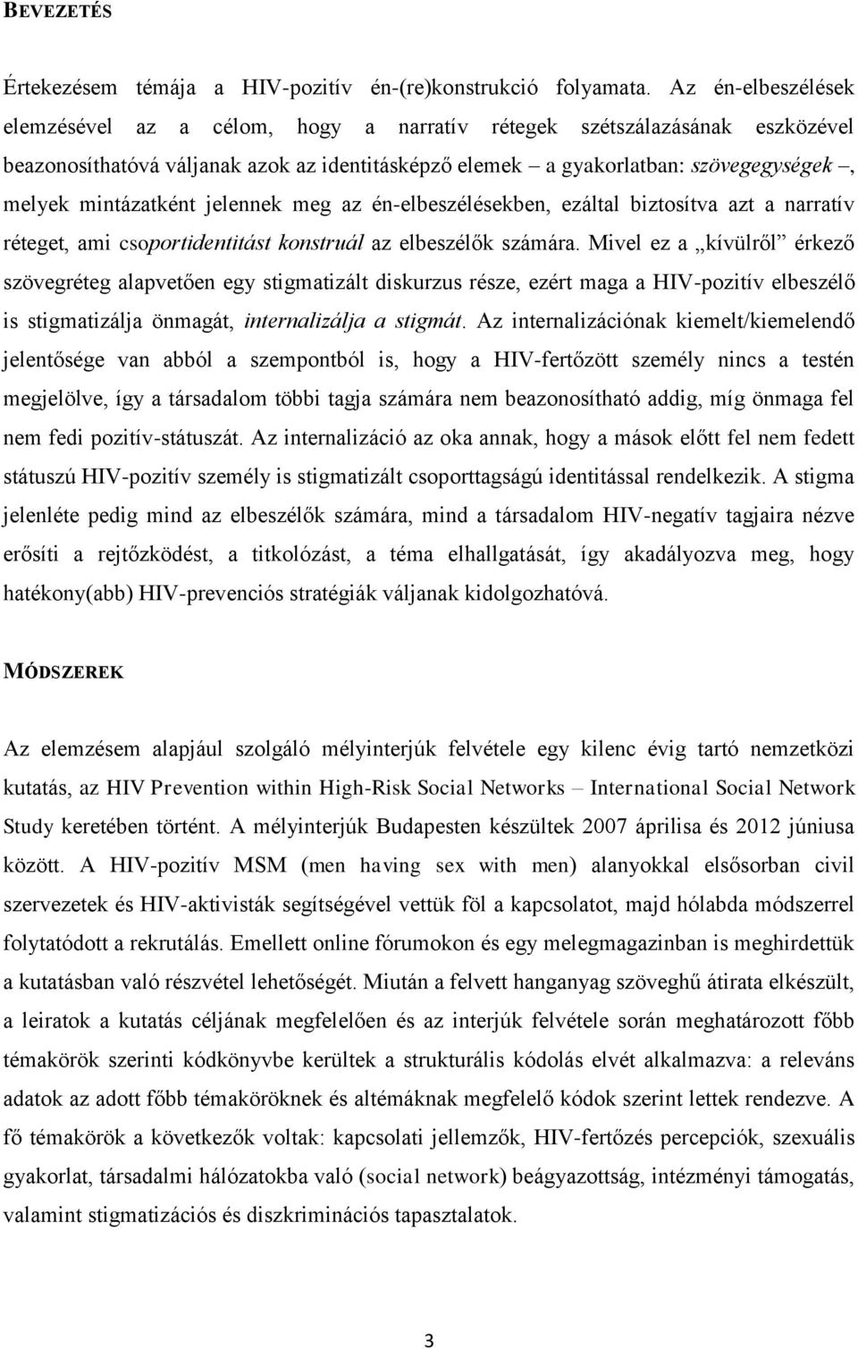 mintázatként jelennek meg az én-elbeszélésekben, ezáltal biztosítva azt a narratív réteget, ami csoportidentitást konstruál az elbeszélők számára.