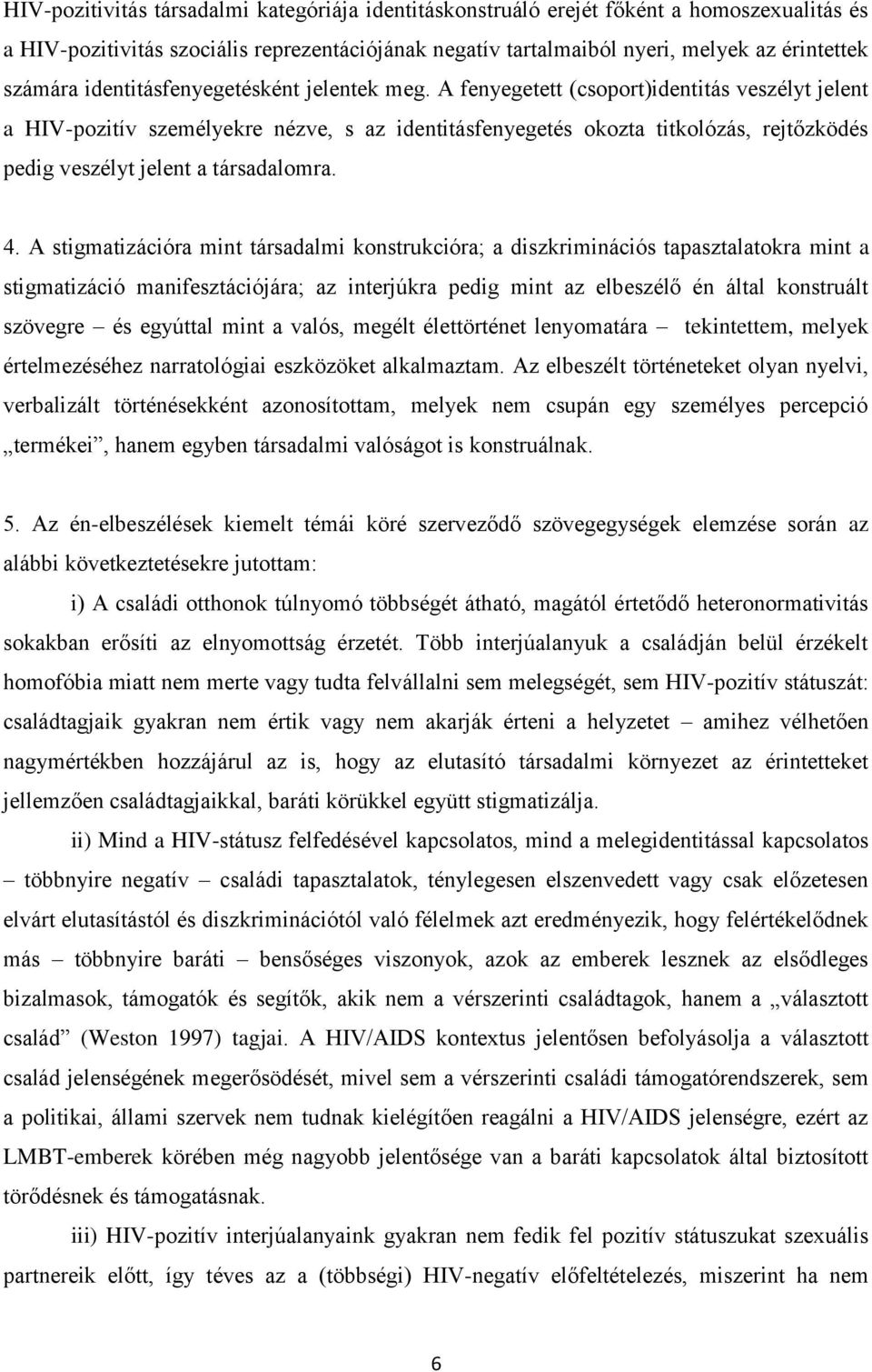 A fenyegetett (csoport)identitás veszélyt jelent a HIV-pozitív személyekre nézve, s az identitásfenyegetés okozta titkolózás, rejtőzködés pedig veszélyt jelent a társadalomra. 4.