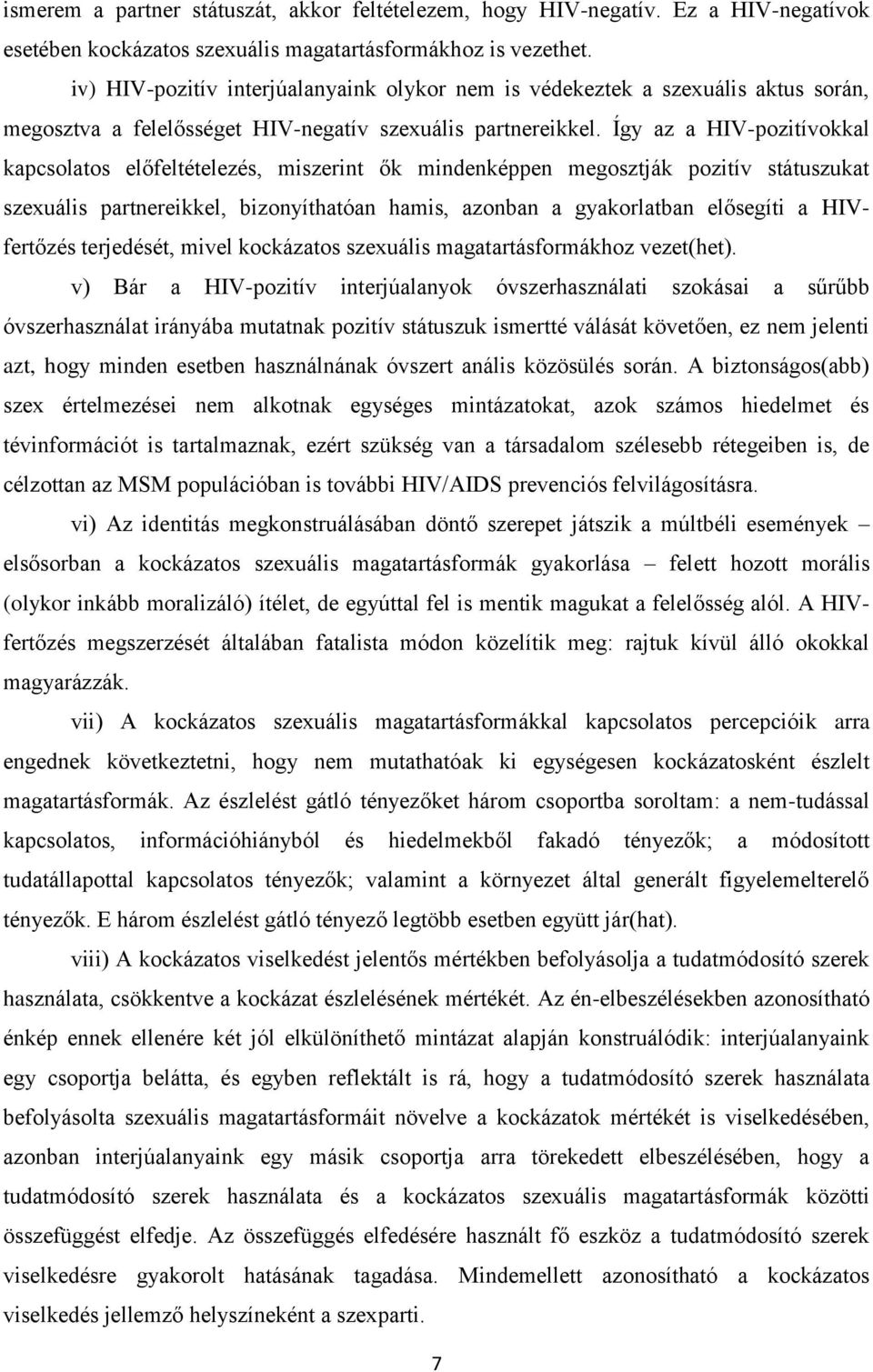 Így az a HIV-pozitívokkal kapcsolatos előfeltételezés, miszerint ők mindenképpen megosztják pozitív státuszukat szexuális partnereikkel, bizonyíthatóan hamis, azonban a gyakorlatban elősegíti a