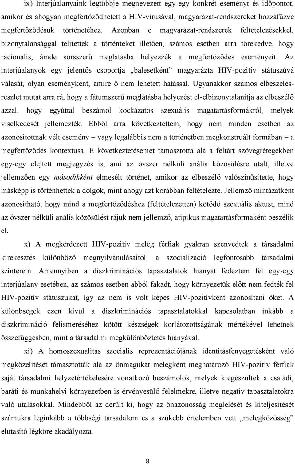 megfertőződés eseményeit. Az interjúalanyok egy jelentős csoportja balesetként magyarázta HIV-pozitív státuszúvá válását, olyan eseményként, amire ő nem lehetett hatással.