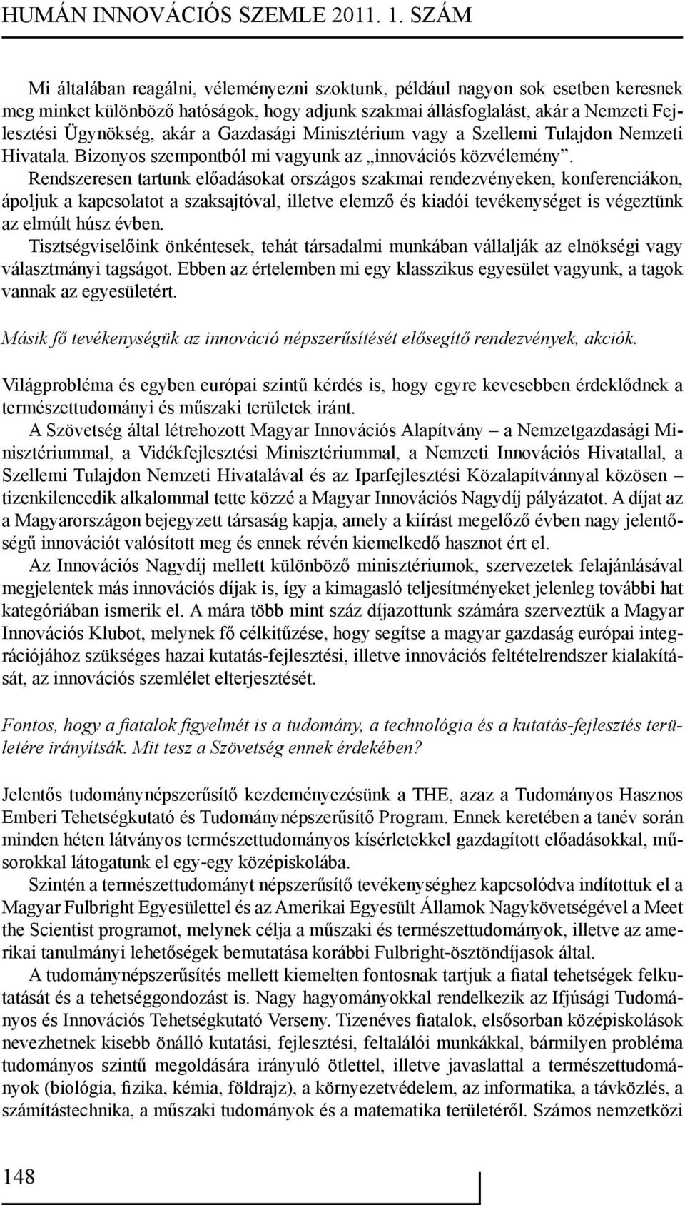 Gazdasági Minisztérium vagy a Szellemi Tulajdon Nemzeti Hivatala. Bizonyos szempontból mi vagyunk az innovációs közvélemény.