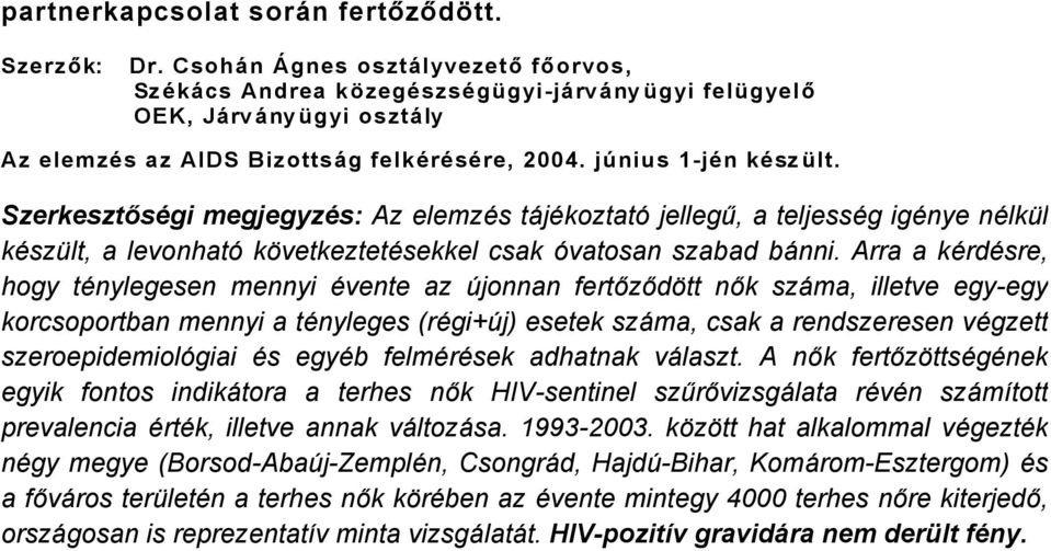 SzerkesztősÇgi megjegyzçs: Az elemzäs tåjäkoztatç jellegű, a teljessäg igänye nälkñl käszñlt, a levonhatç következtetäsekkel csak Çvatosan szabad bånni.