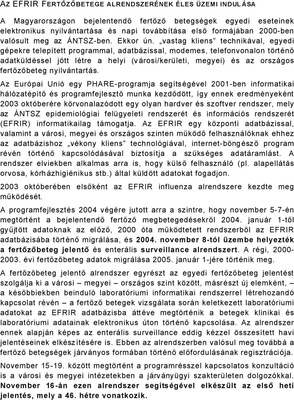 vastag kliens technikåval, egyedi gäpekre telepâtett programmal, adatbåzissal, modemes, telefonvonalon tértänő adatköldässel jétt lätre a helyi (v Årosi/kerÖleti, megyei) Äs az orszågos fertőzőbeteg