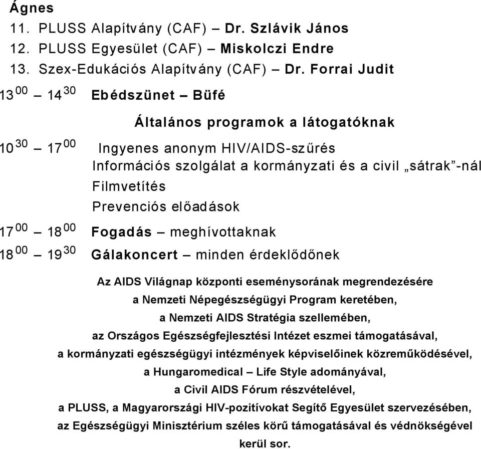 előadåsok 17 00 18 00 FogadÄs meghâvottaknak 18 00 19 30 GÄlakoncert minden Ärdeklődőnek Az AIDS VilÄgnap käzponti esemçnysoränak megrendezçsçre a Nemzeti NÇpegÇszsÇgàgyi Program keretçben, a Nemzeti