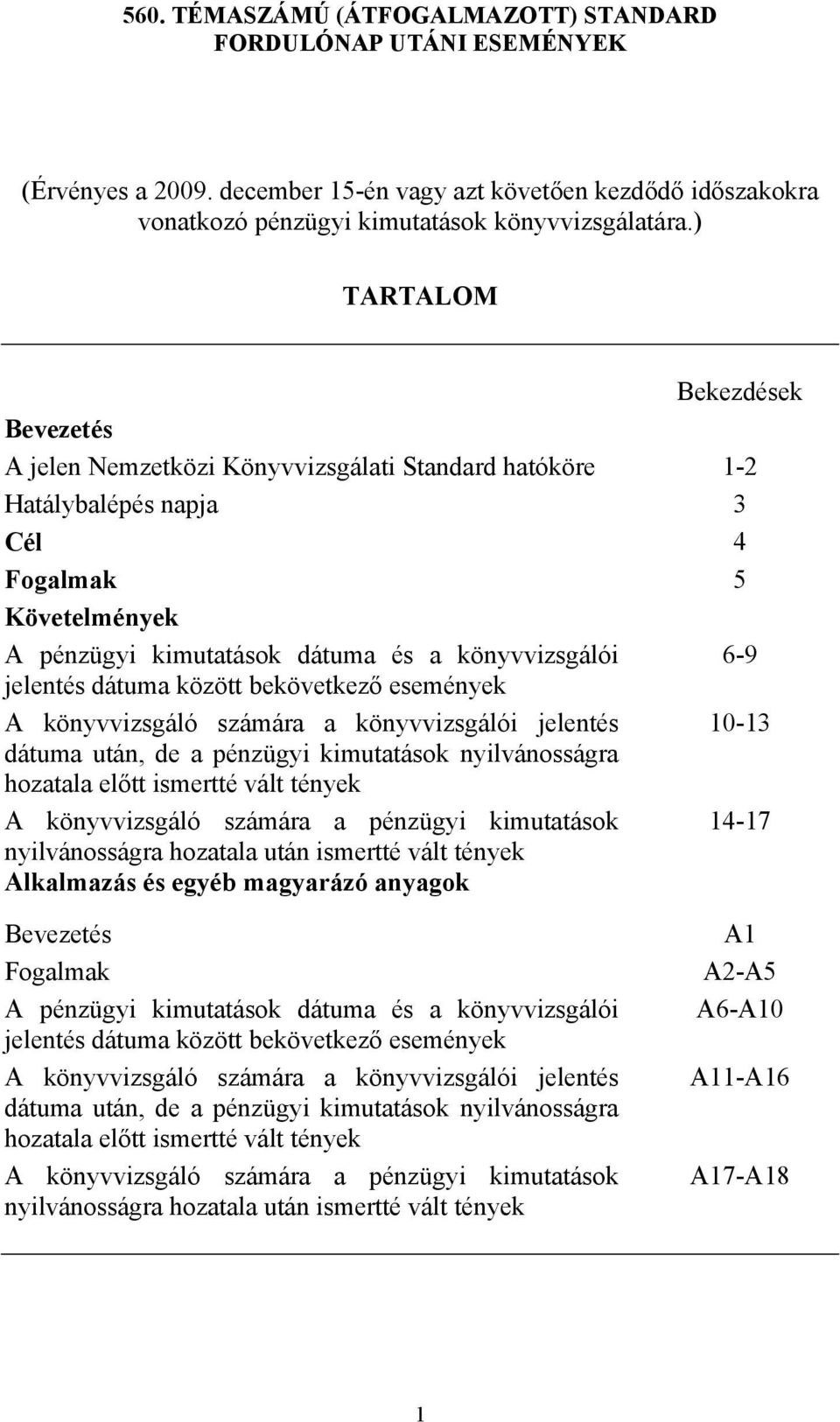 jelentés dátuma között bekövetkező események A könyvvizsgáló számára a könyvvizsgálói jelentés 10-13 dátuma után, de a pénzügyi kimutatások nyilvánosságra hozatala előtt ismertté vált tények A