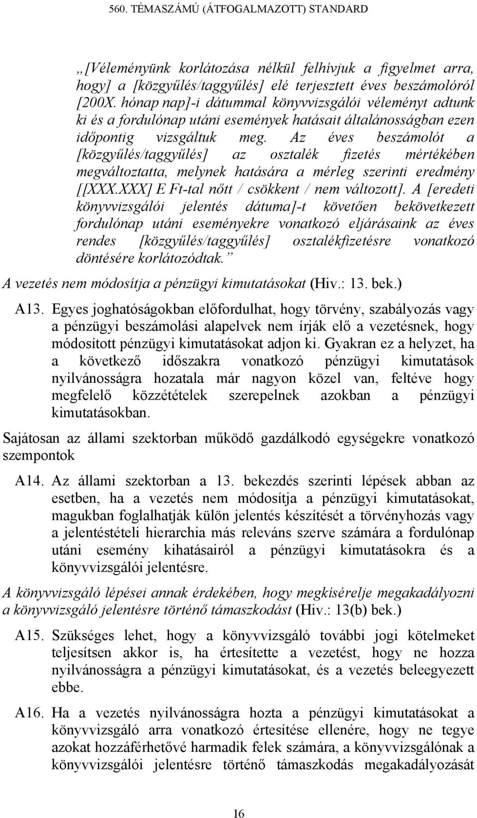 Az éves beszámolót a [közgyűlés/taggyűlés] az osztalék fizetés mértékében megváltoztatta, melynek hatására a mérleg szerinti eredmény [[XXX.XXX] E Ft-tal nőtt / csökkent / nem változott].