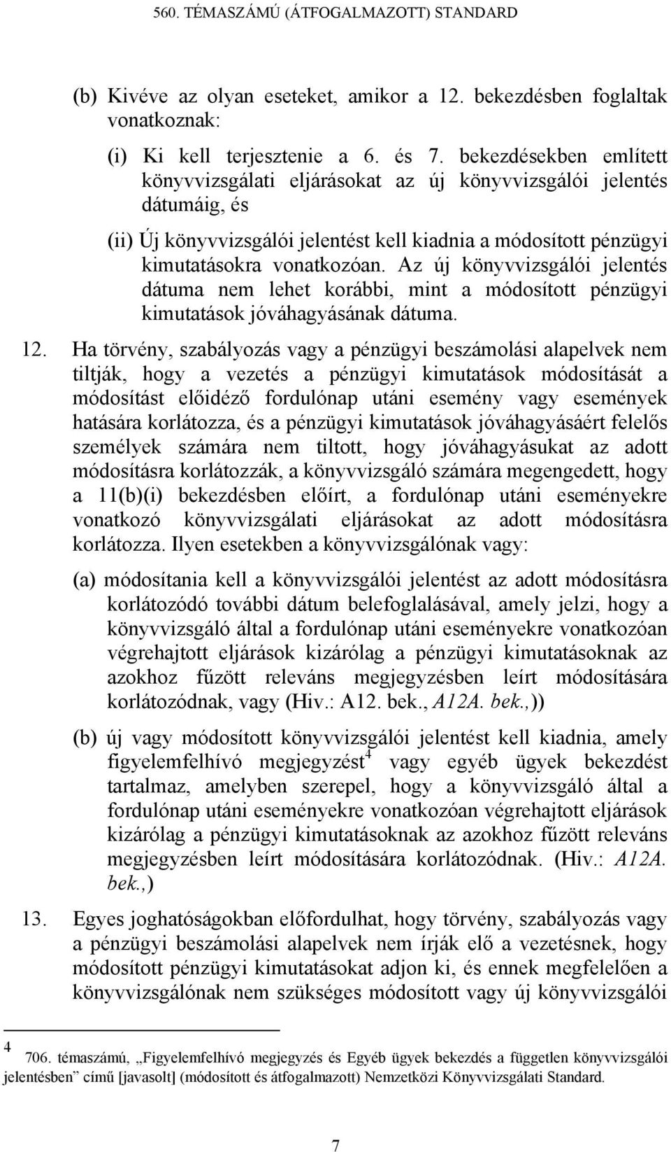 Az új könyvvizsgálói jelentés dátuma nem lehet korábbi, mint a módosított pénzügyi kimutatások jóváhagyásának dátuma. 12.